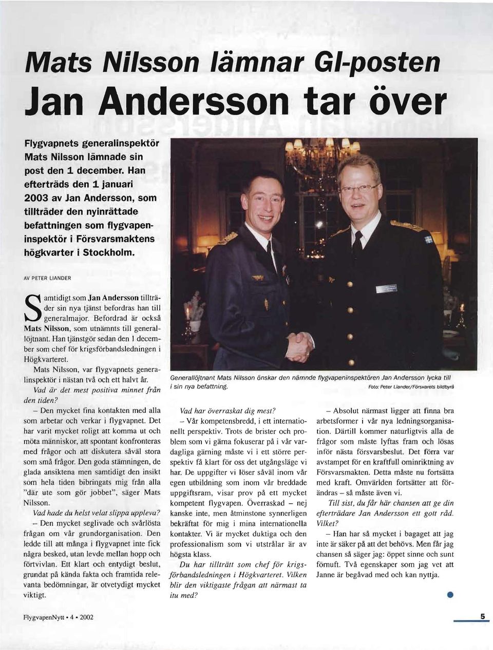 AV PETER LIAN DER Samtidigt som Jan Andersson tillträder sin nya tjänst befordras han till generalmajor. Befordrad är också Mats Nilsson, som utnämnts till generallöjtnant.