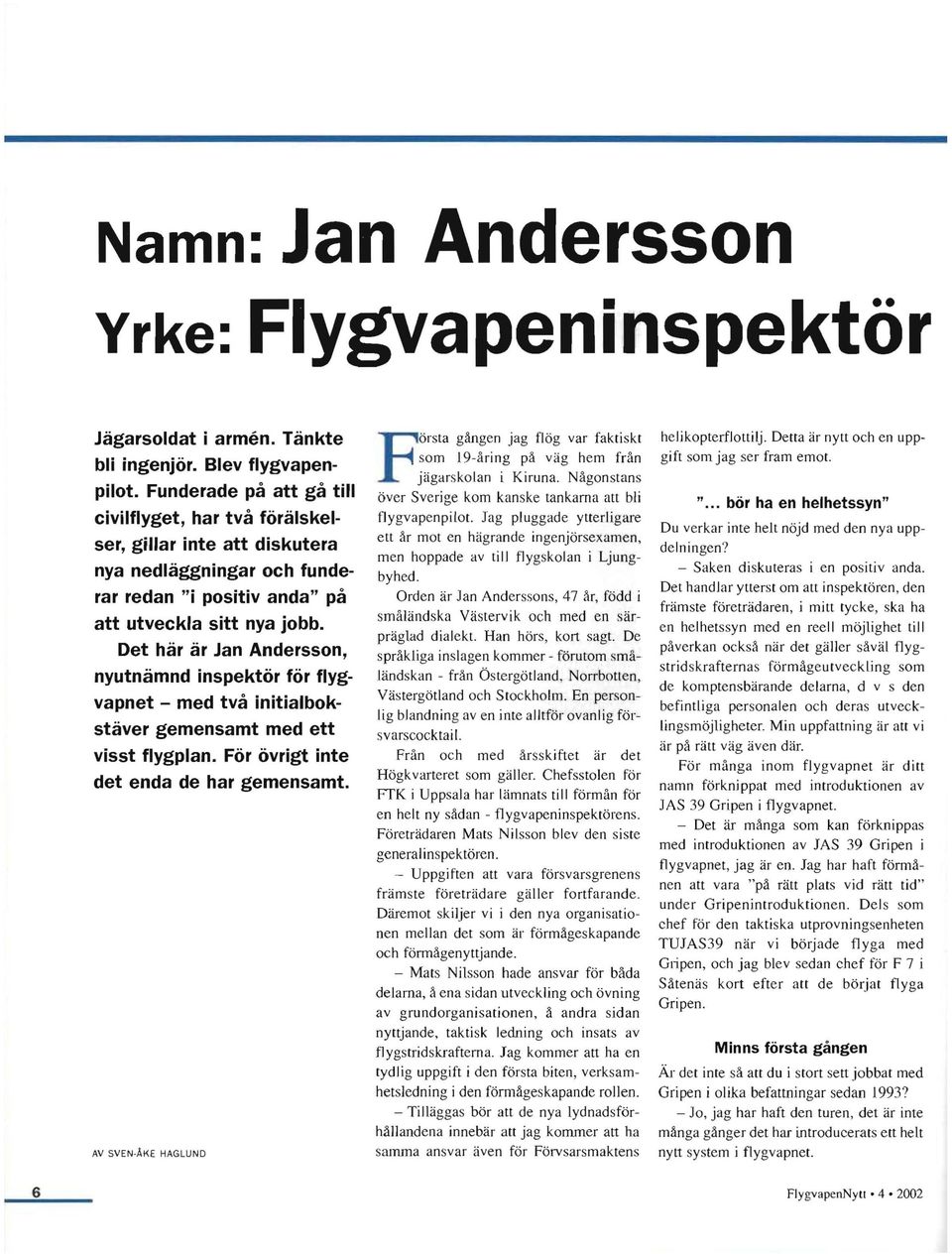 Det här är Jan Andersson, nyutnämnd inspektör för flygvapnet - med två initialbokstäver gemensamt med ett visst flygplan. För övrigt inte det enda de har gemensamt.