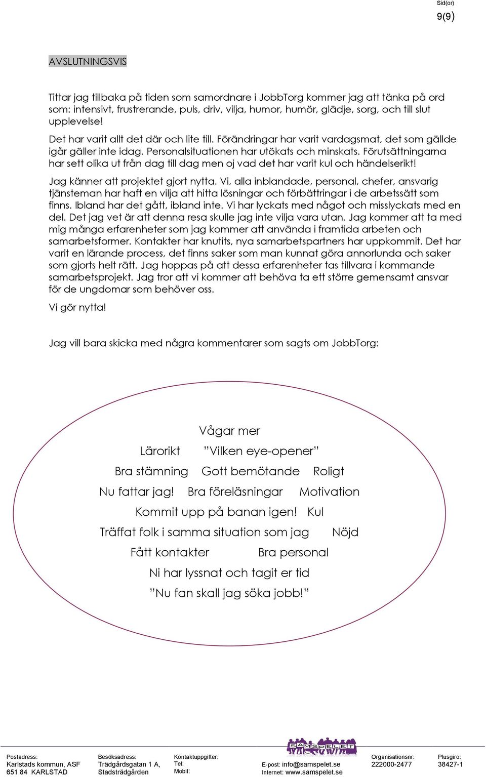 Förutsättningarna har sett olika ut från dag till dag men oj vad det har varit kul och händelserikt! Jag känner att projektet gjort nytta.