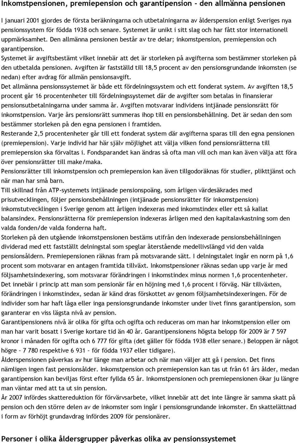 Systemet är avgiftsbestämt vilket innebär att det är storleken på avgifterna som bestämmer storleken på den utbetalda pensionen.