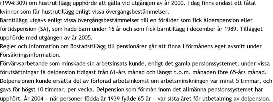 Tillägget upphörde med utgången av år 2005. Regler och information om Bostadstillägg till pensionärer går att finna i förmånens eget avsnitt under Försäkringsinformation.