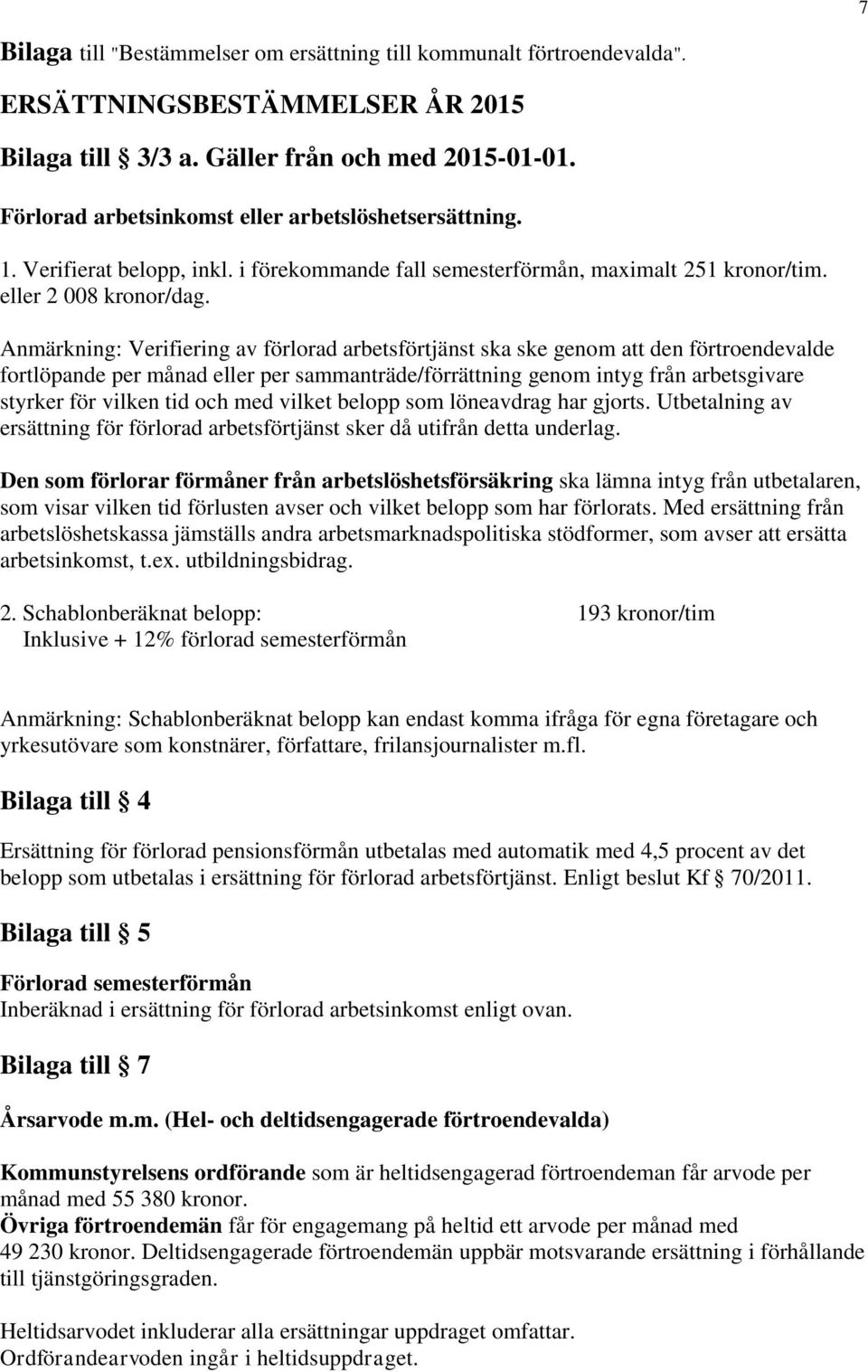 Anmärkning: Verifiering av förlorad arbetsförtjänst ska ske genom att den förtroendevalde fortlöpande per månad eller per sammanträde/förrättning genom intyg från arbetsgivare styrker för vilken tid