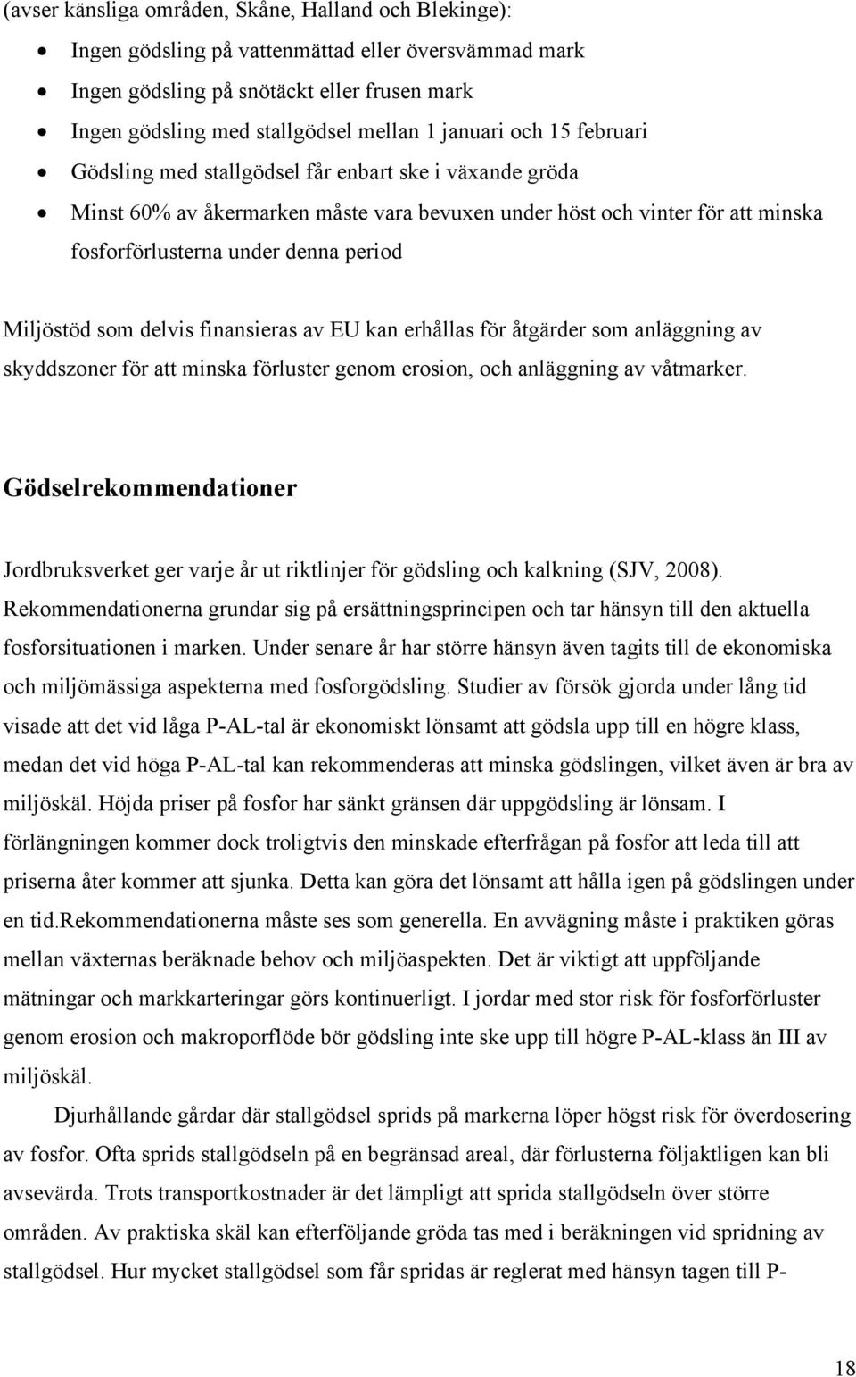 Miljöstöd som delvis finansieras av EU kan erhållas för åtgärder som anläggning av skyddszoner för att minska förluster genom erosion, och anläggning av våtmarker.