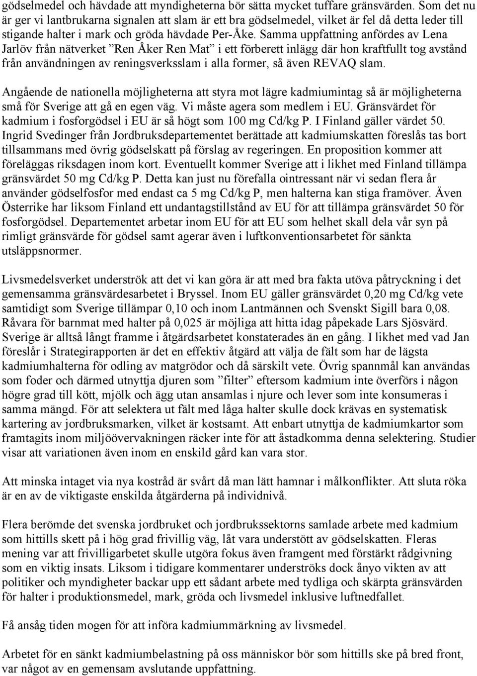 Samma uppfattning anfördes av Lena Jarlöv från nätverket Ren Åker Ren Mat i ett förberett inlägg där hon kraftfullt tog avstånd från användningen av reningsverksslam i alla former, så även REVAQ slam.