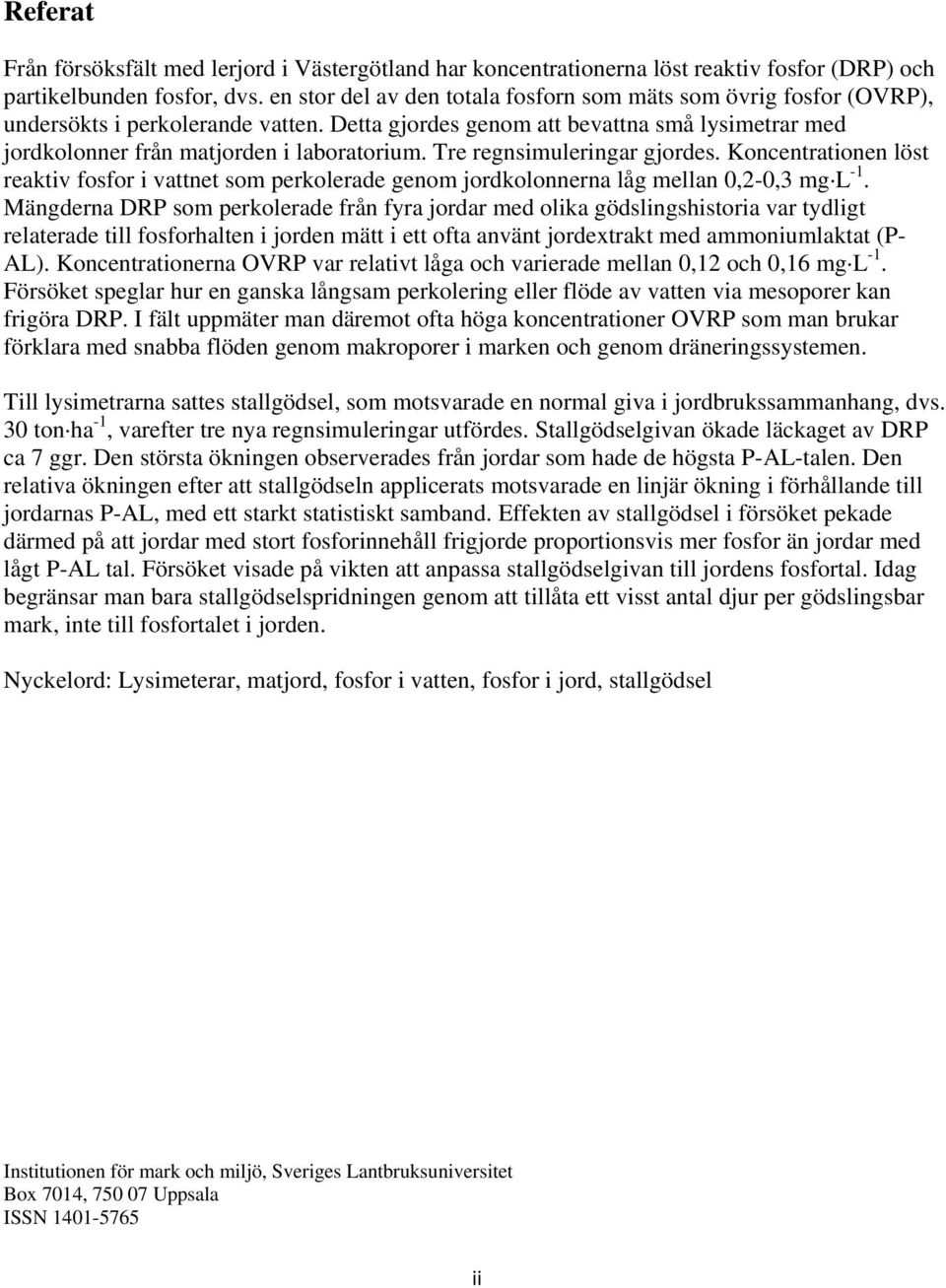 Tre regnsimuleringar gjordes. Koncentrationen löst reaktiv fosfor i vattnet som perkolerade genom jordkolonnerna låg mellan 0,2-0,3 mg L -1.