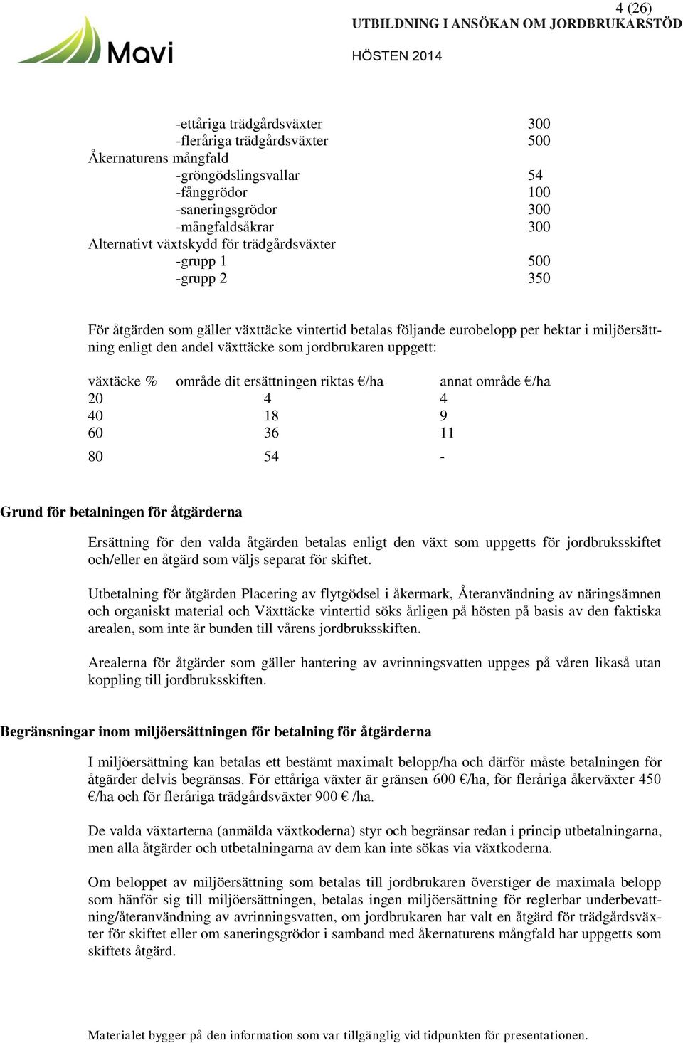 växtäcke % område dit ersättningen riktas /ha annat område /ha 20 4 4 40 18 9 60 36 11 80 54 - Grund för betalningen för åtgärderna Ersättning för den valda åtgärden betalas enligt den växt som