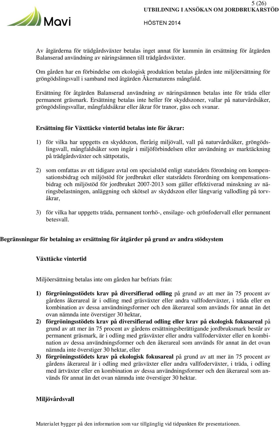 Ersättning för åtgärden Balanserad användning av näringsämnen betalas inte för träda eller permanent gräsmark.