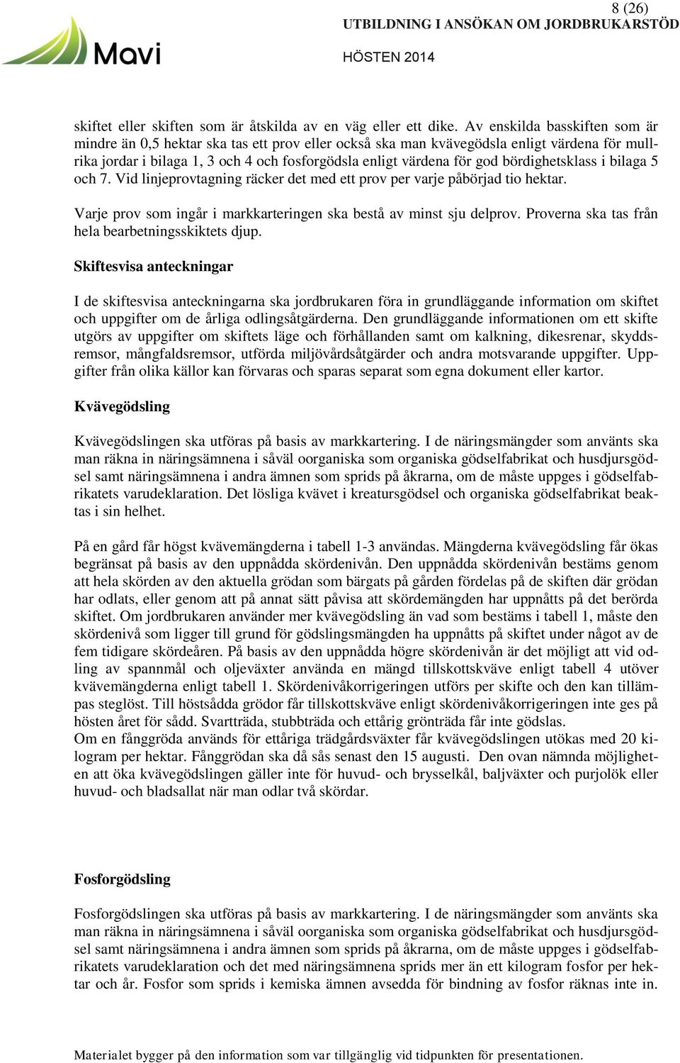 bördighetsklass i bilaga 5 och 7. Vid linjeprovtagning räcker det med ett prov per varje påbörjad tio hektar. Varje prov som ingår i markkarteringen ska bestå av minst sju delprov.