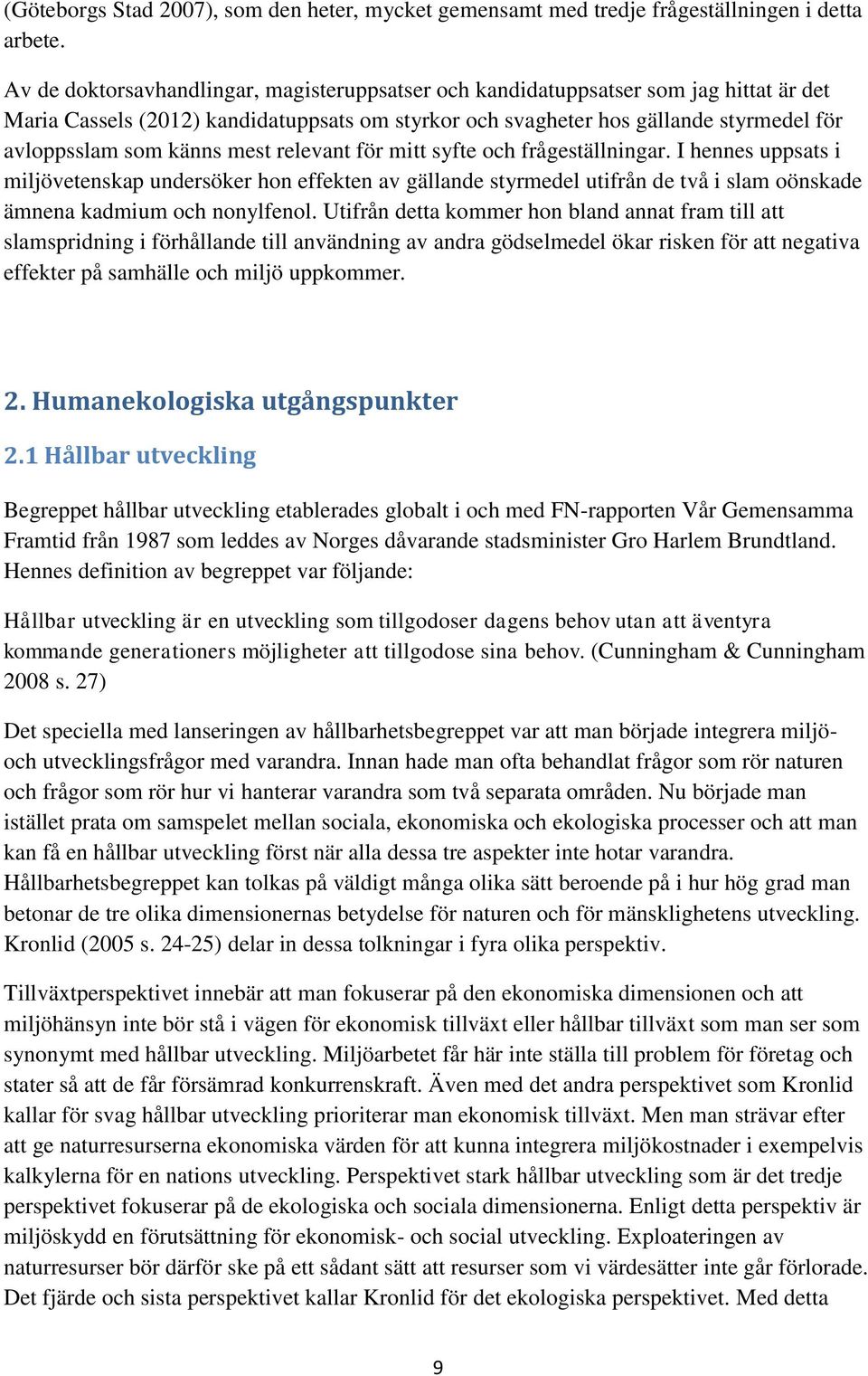 mest relevant för mitt syfte och frågeställningar. I hennes uppsats i miljövetenskap undersöker hon effekten av gällande styrmedel utifrån de två i slam oönskade ämnena kadmium och nonylfenol.