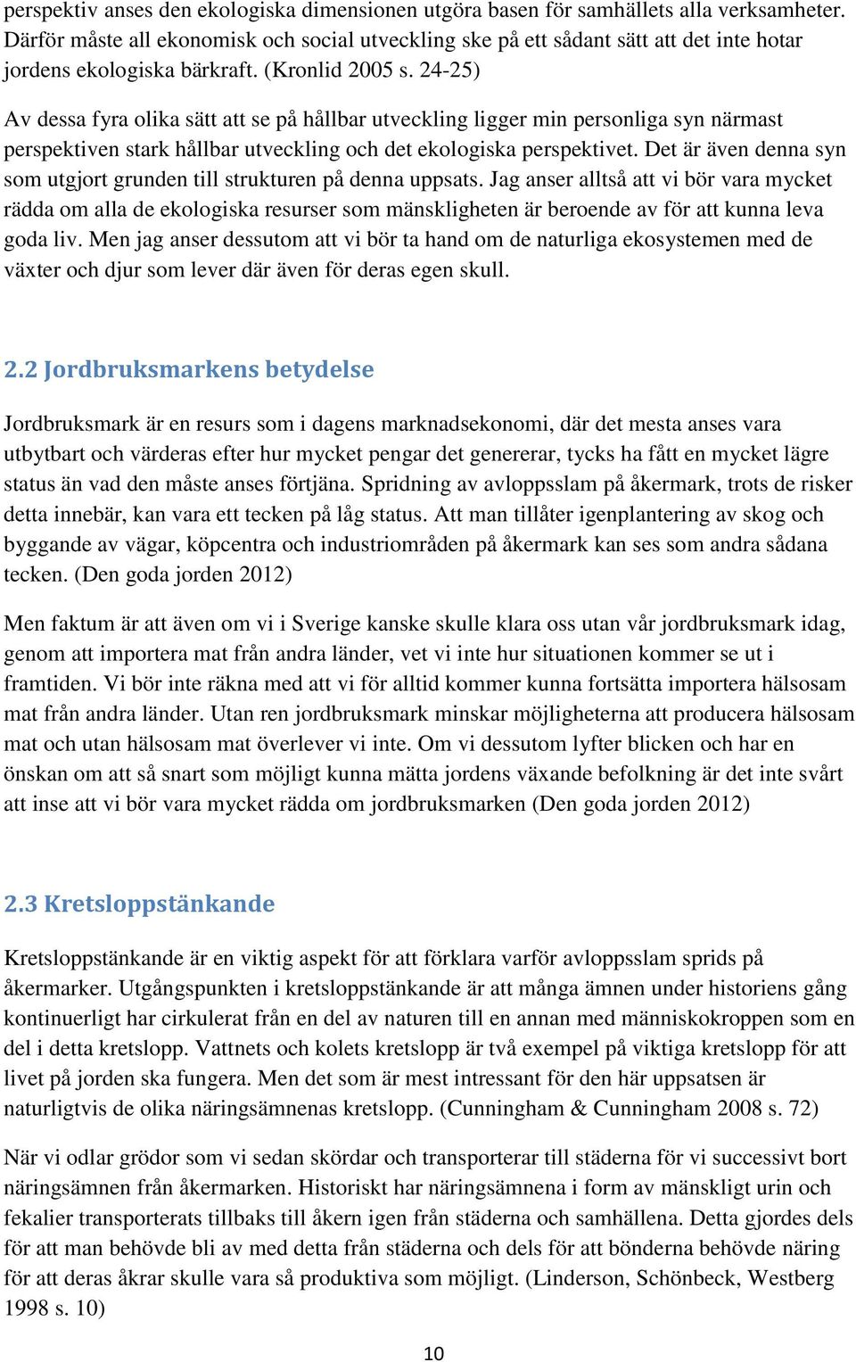 24-25) Av dessa fyra olika sätt att se på hållbar utveckling ligger min personliga syn närmast perspektiven stark hållbar utveckling och det ekologiska perspektivet.