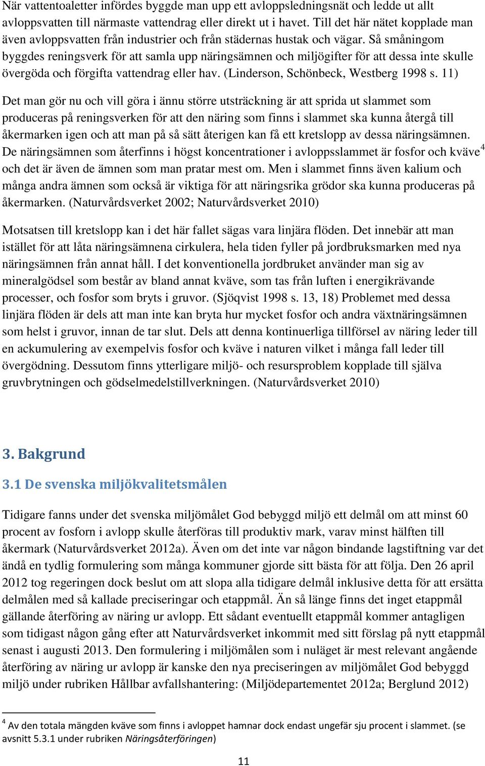 Så småningom byggdes reningsverk för att samla upp näringsämnen och miljögifter för att dessa inte skulle övergöda och förgifta vattendrag eller hav. (Linderson, Schönbeck, Westberg 1998 s.
