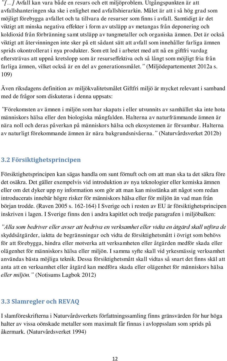 Samtidigt är det viktigt att minska negativa effekter i form av utsläpp av metangas från deponering och koldioxid från förbränning samt utsläpp av tungmetaller och organiska ämnen.