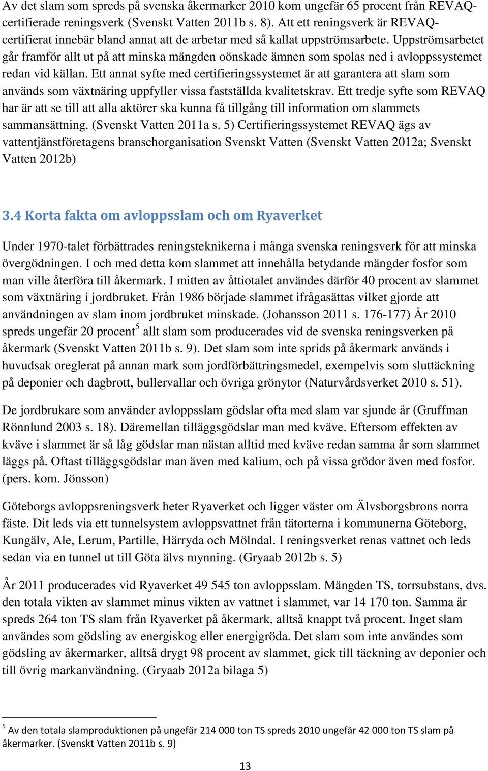 Uppströmsarbetet går framför allt ut på att minska mängden oönskade ämnen som spolas ned i avloppssystemet redan vid källan.