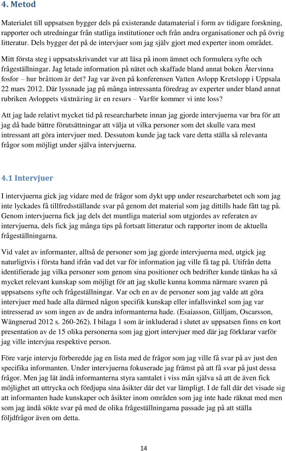Mitt första steg i uppsatsskrivandet var att läsa på inom ämnet och formulera syfte och frågeställningar.