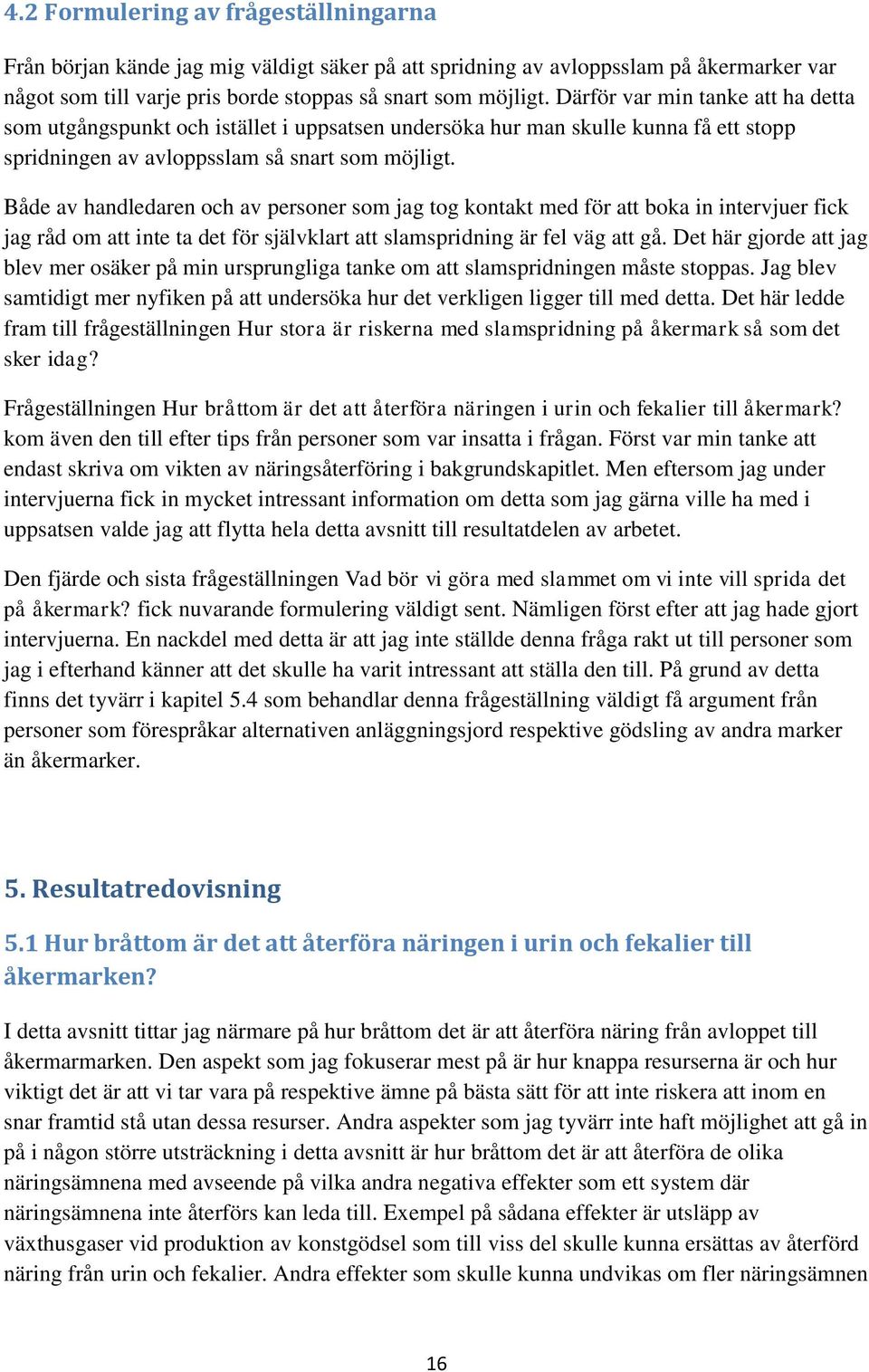 Både av handledaren och av personer som jag tog kontakt med för att boka in intervjuer fick jag råd om att inte ta det för självklart att slamspridning är fel väg att gå.