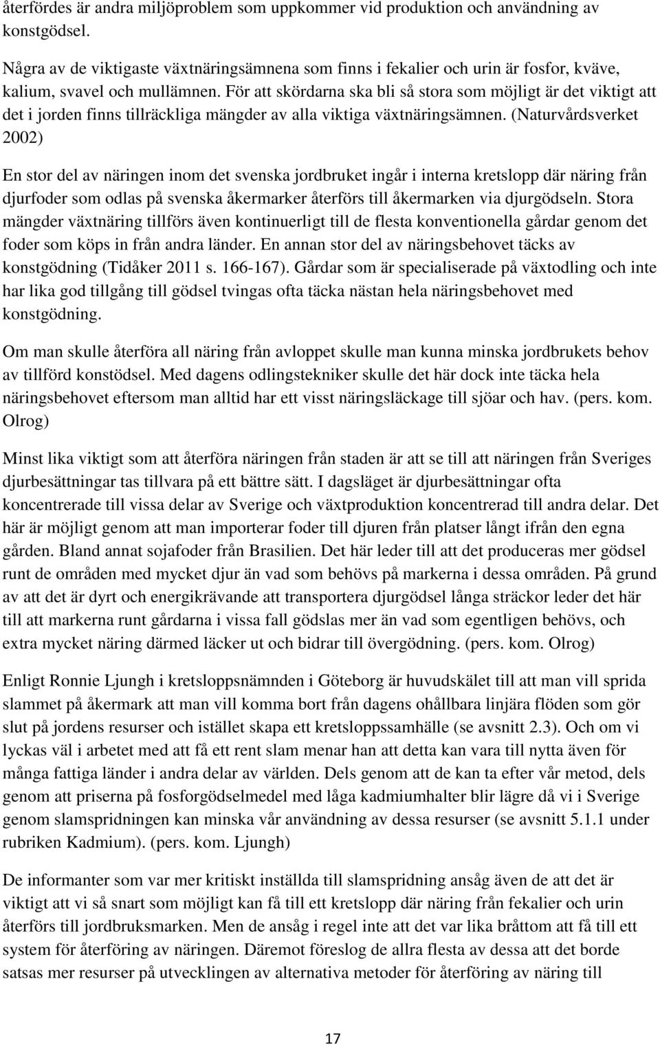 För att skördarna ska bli så stora som möjligt är det viktigt att det i jorden finns tillräckliga mängder av alla viktiga växtnäringsämnen.