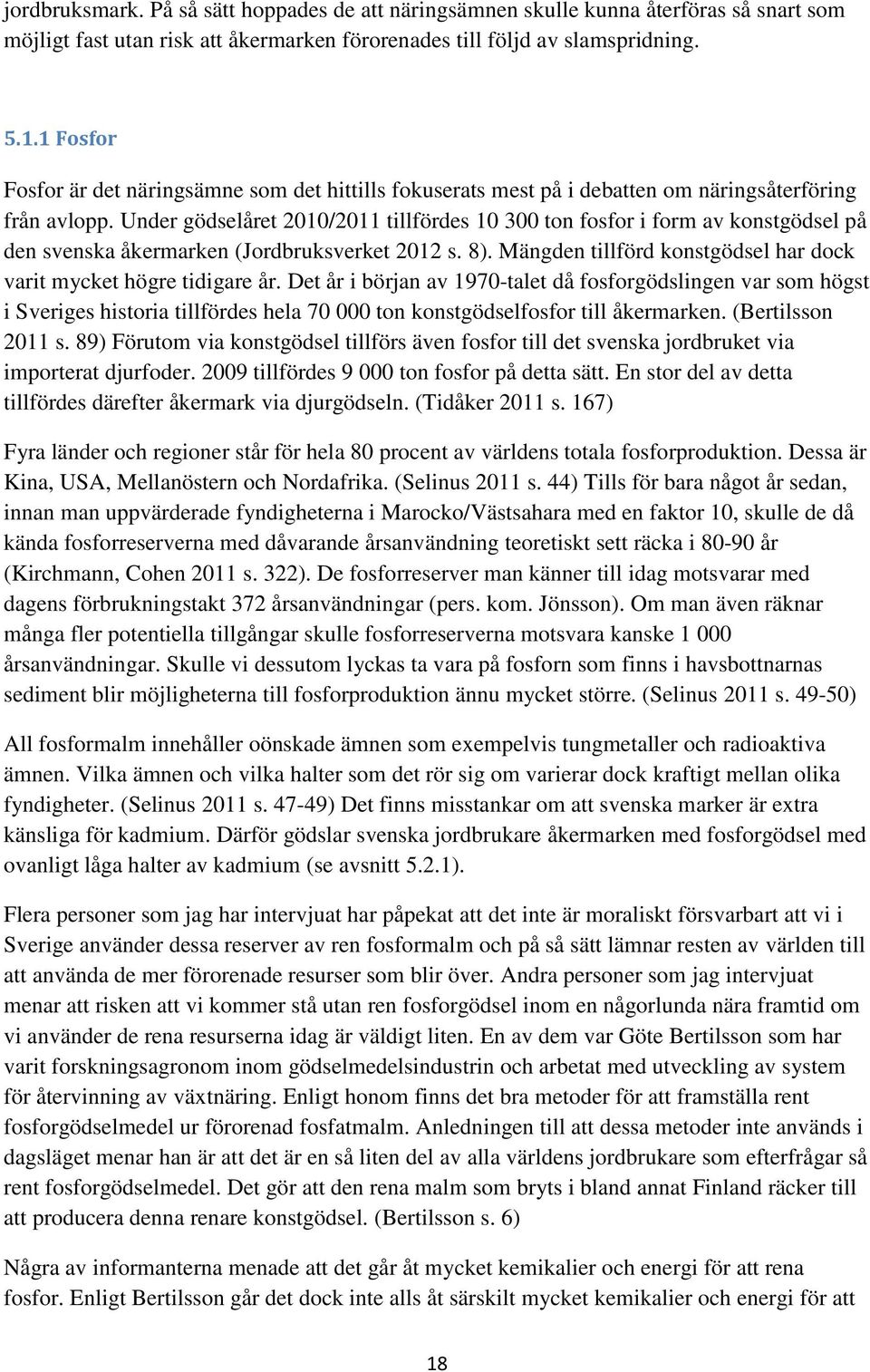 Under gödselåret 2010/2011 tillfördes 10 300 ton fosfor i form av konstgödsel på den svenska åkermarken (Jordbruksverket 2012 s. 8).
