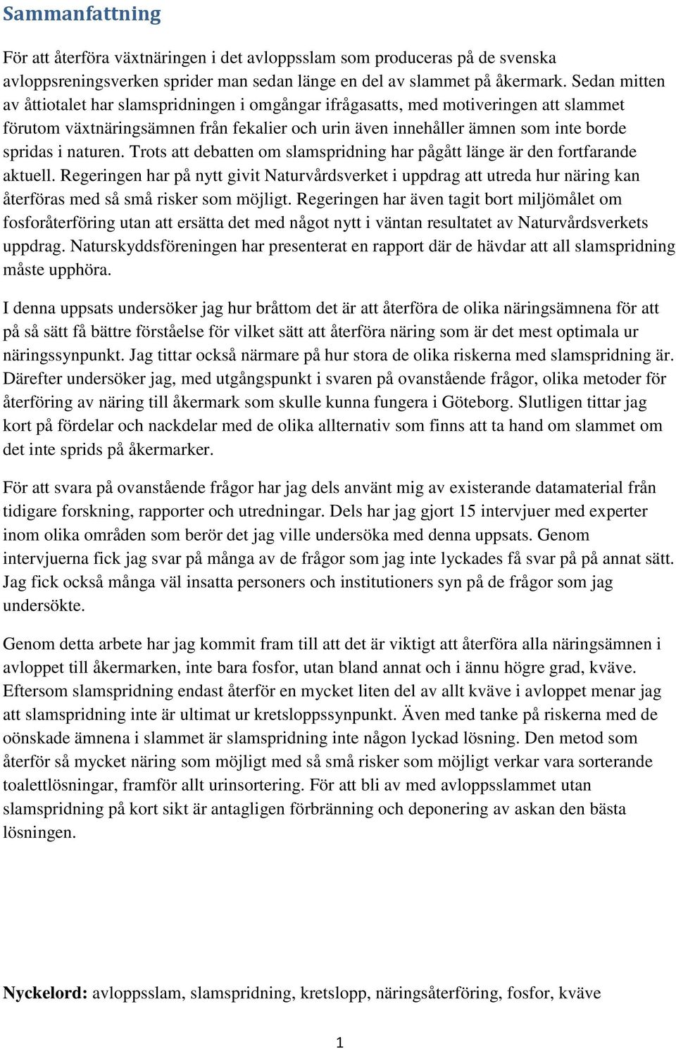 naturen. Trots att debatten om slamspridning har pågått länge är den fortfarande aktuell.