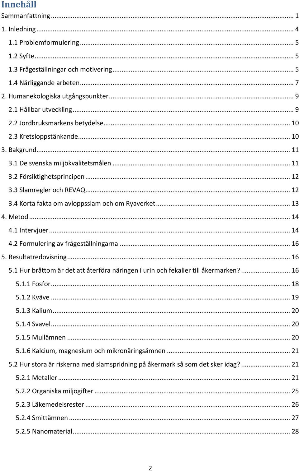 3 Slamregler och REVAQ... 12 3.4 Korta fakta om avloppsslam och om Ryaverket... 13 4. Metod... 14 4.1 Intervjuer... 14 4.2 Formulering av frågeställningarna... 16 5.