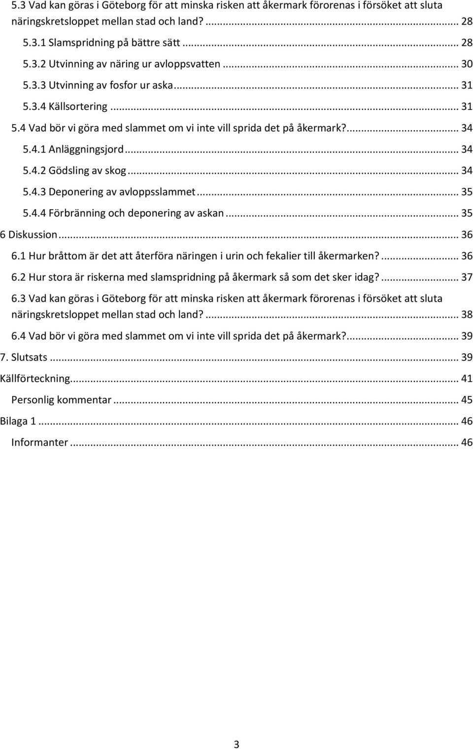 .. 34 5.4.3 Deponering av avloppsslammet... 35 5.4.4 Förbränning och deponering av askan... 35 6 Diskussion... 36 6.1 Hur bråttom är det att återföra näringen i urin och fekalier till åkermarken?