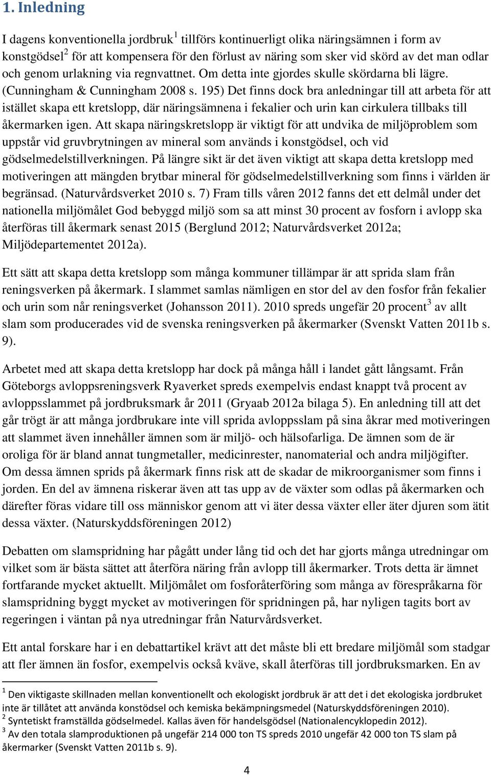 195) Det finns dock bra anledningar till att arbeta för att istället skapa ett kretslopp, där näringsämnena i fekalier och urin kan cirkulera tillbaks till åkermarken igen.