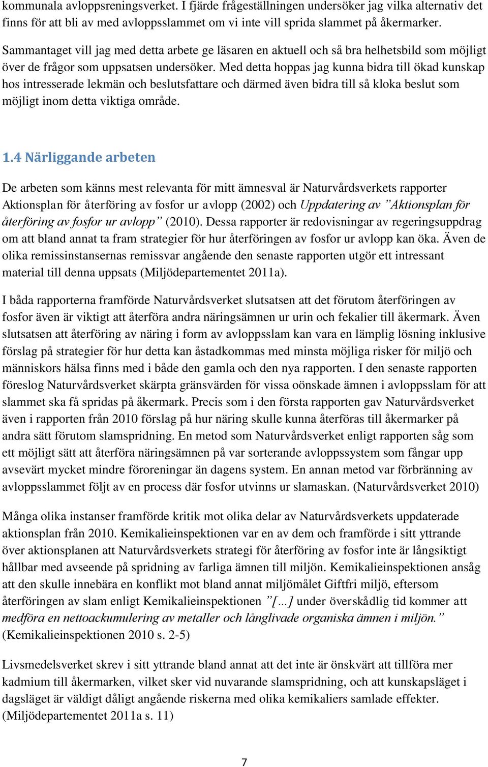 Med detta hoppas jag kunna bidra till ökad kunskap hos intresserade lekmän och beslutsfattare och därmed även bidra till så kloka beslut som möjligt inom detta viktiga område. 1.