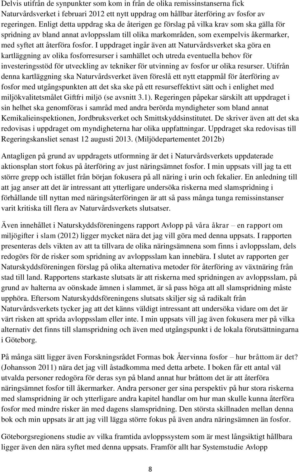 I uppdraget ingår även att Naturvårdsverket ska göra en kartläggning av olika fosforresurser i samhället och utreda eventuella behov för investeringsstöd för utveckling av tekniker för utvinning av