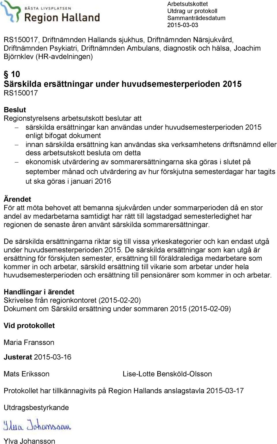 under huvudsemesterperioden 2015 enligt bifogat dokument innan särskilda ersättning kan användas ska verksamhetens driftsnämnd eller dess arbetsutskott besluta om detta ekonomisk utvärdering av