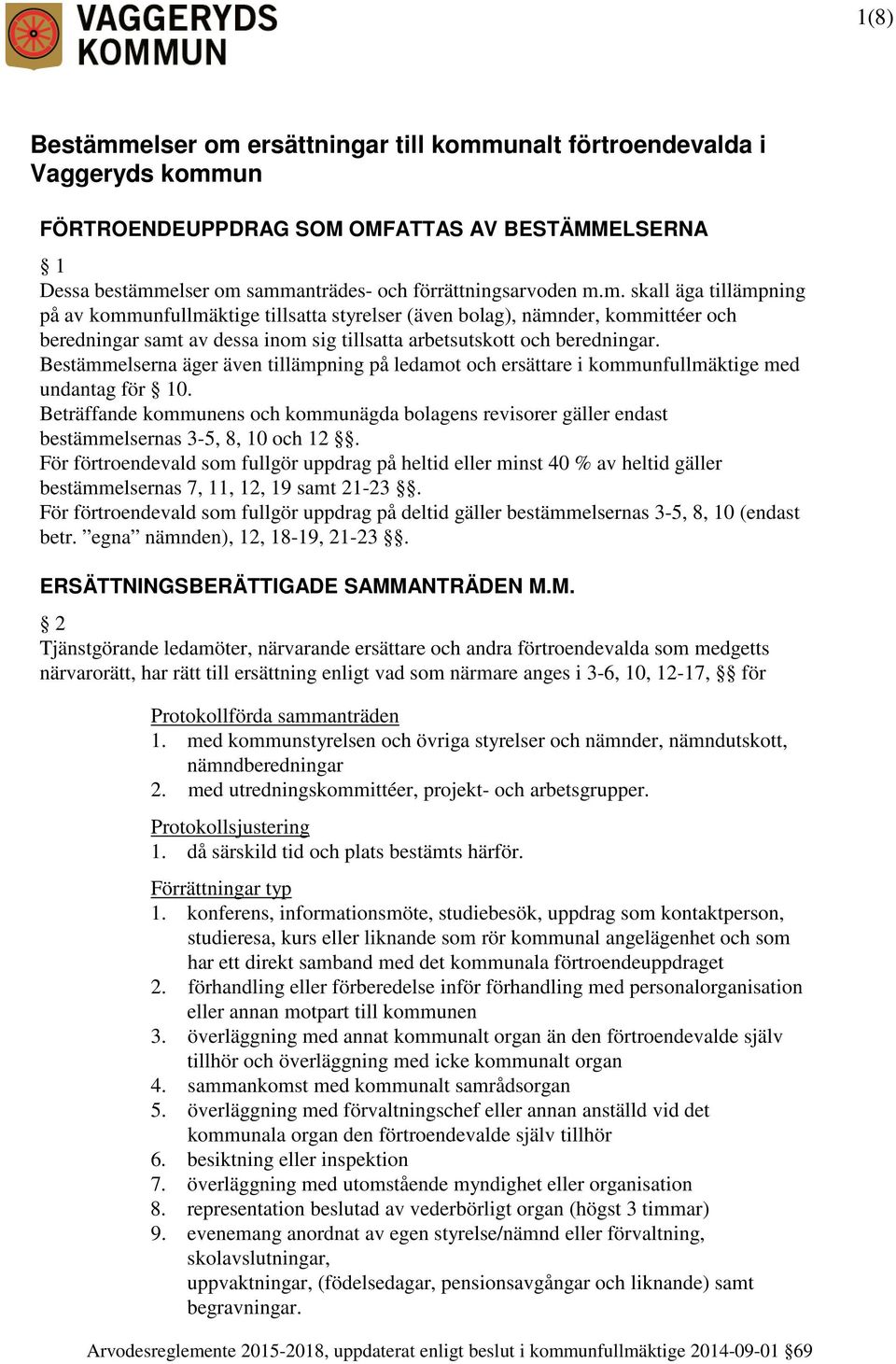 Beträffande kommunens och kommunägda bolagens revisorer gäller endast bestämmelsernas 3-5, 8, 10 och 12.