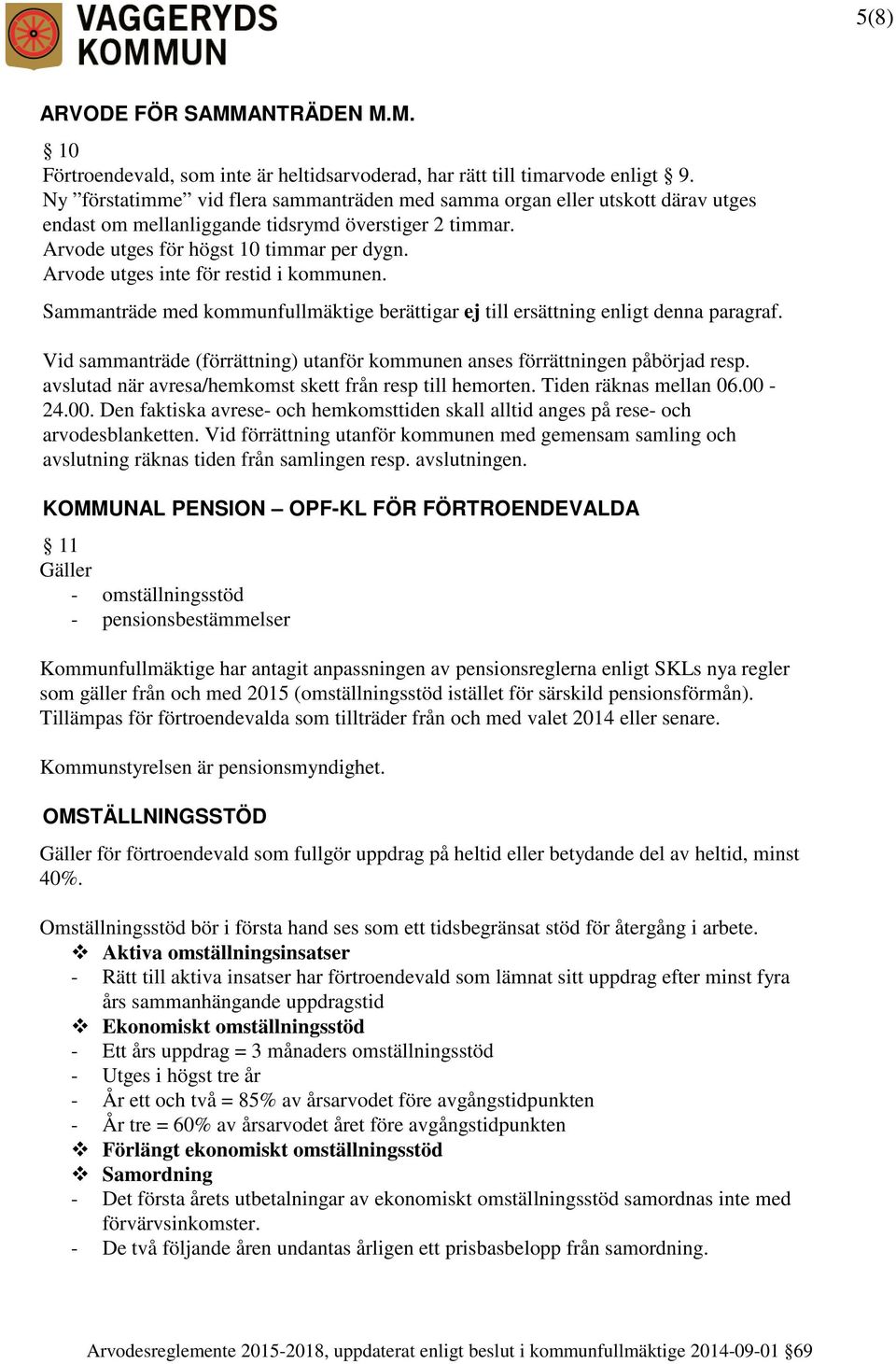 Arvode utges inte för restid i kommunen. Sammanträde med kommunfullmäktige berättigar ej till ersättning enligt denna paragraf.