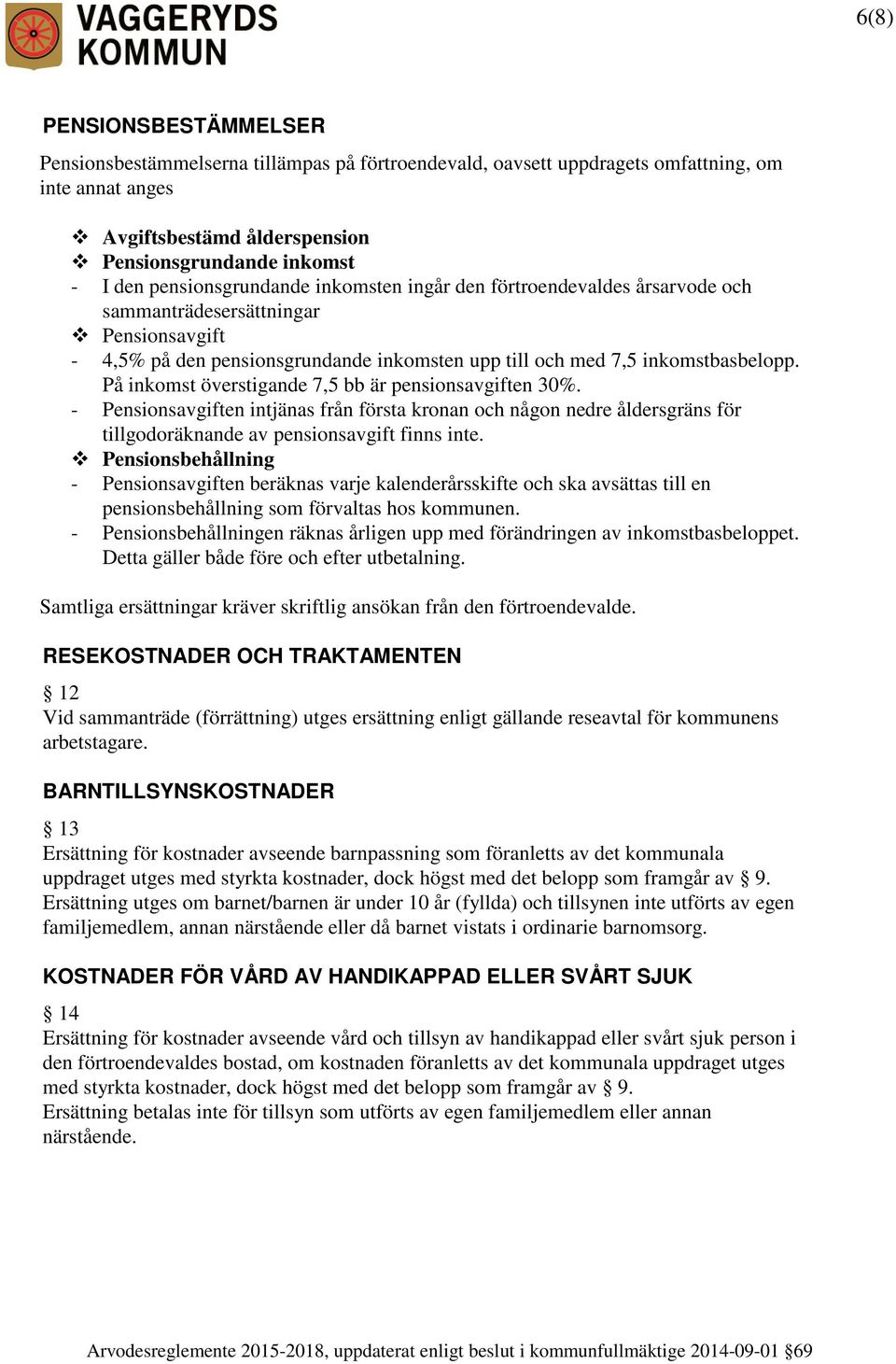 På inkomst överstigande 7,5 bb är pensionsavgiften 30%. - Pensionsavgiften intjänas från första kronan och någon nedre åldersgräns för tillgodoräknande av pensionsavgift finns inte.