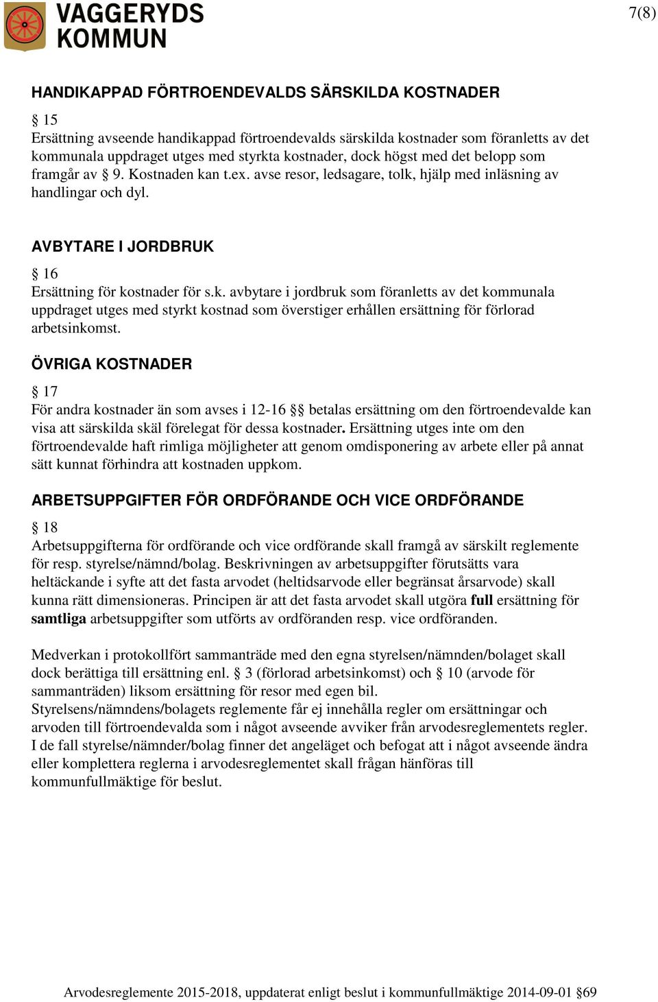 n t.ex. avse resor, ledsagare, tolk, hjälp med inläsning av handlingar och dyl. AVBYTARE I JORDBRUK 16 Ersättning för kostnader för s.k. avbytare i jordbruk som föranletts av det kommunala uppdraget utges med styrkt kostnad som överstiger erhållen ersättning för förlorad arbetsinkomst.