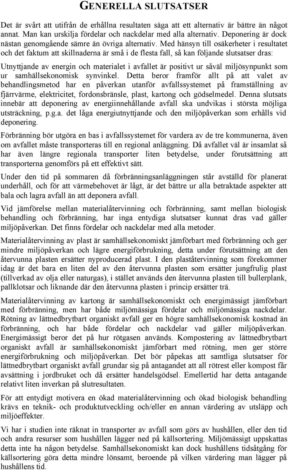 Med hänsyn till osäkerheter i resultatet och det faktum att skillnaderna är små i de flesta fall, så kan följande slutsatser dras: Utnyttjande av energin och materialet i avfallet är positivt ur