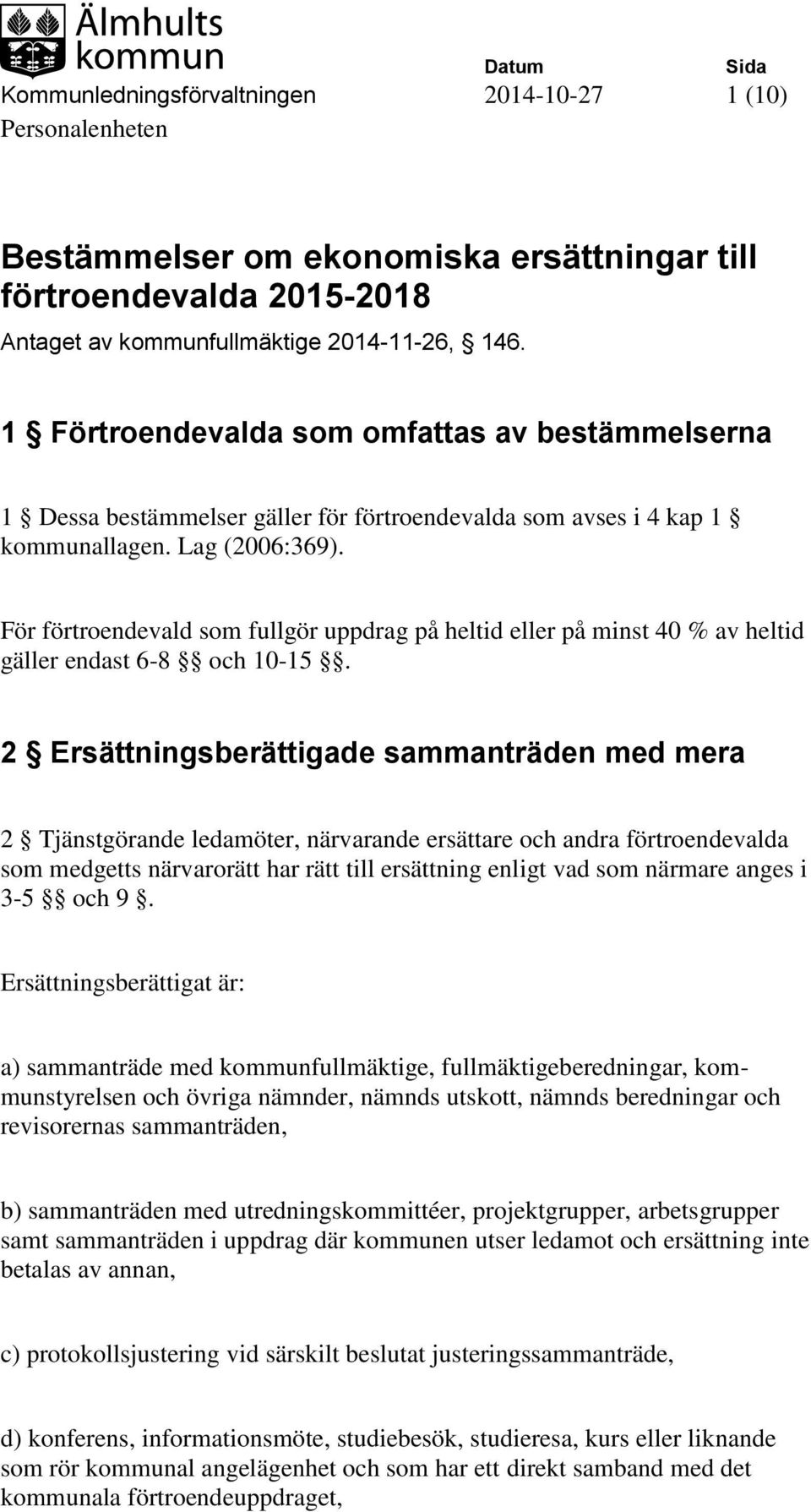 För förtroendevald som fullgör uppdrag på heltid eller på minst 40 % av heltid gäller endast 6-8 och 10-15.