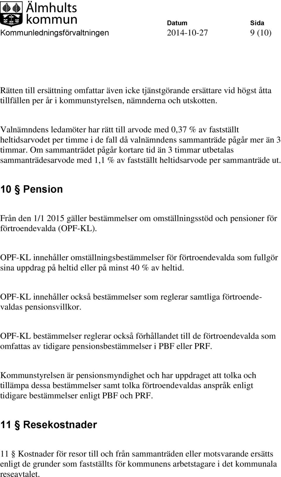 Om sammanträdet pågår kortare tid än 3 timmar utbetalas sammanträdesarvode med 1,1 % av fastställt heltidsarvode per sammanträde ut.