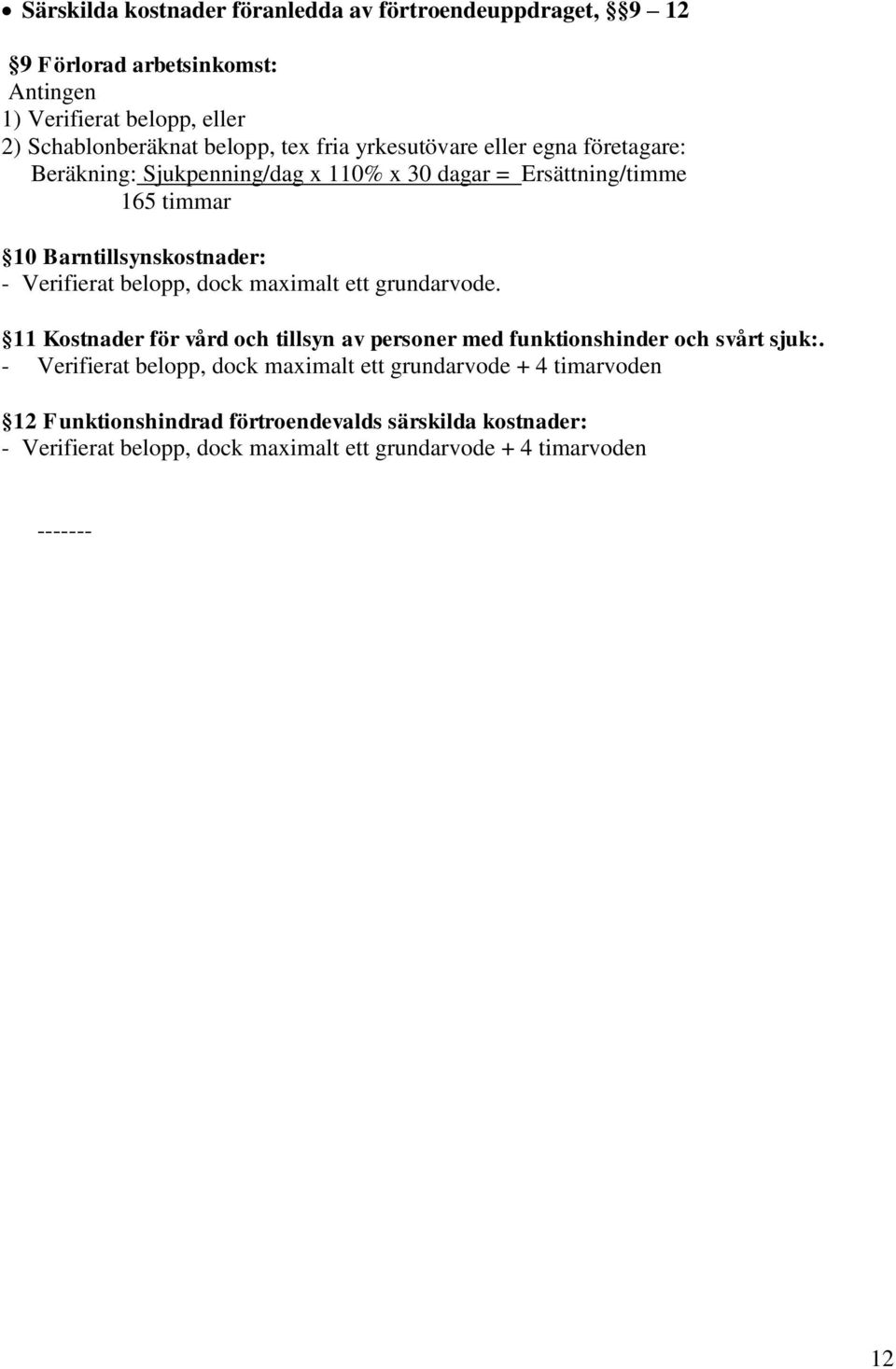 belopp, dock maximalt ett grundarvode. 11 Kostnader för vård och tillsyn av personer med funktionshinder och svårt sjuk:.