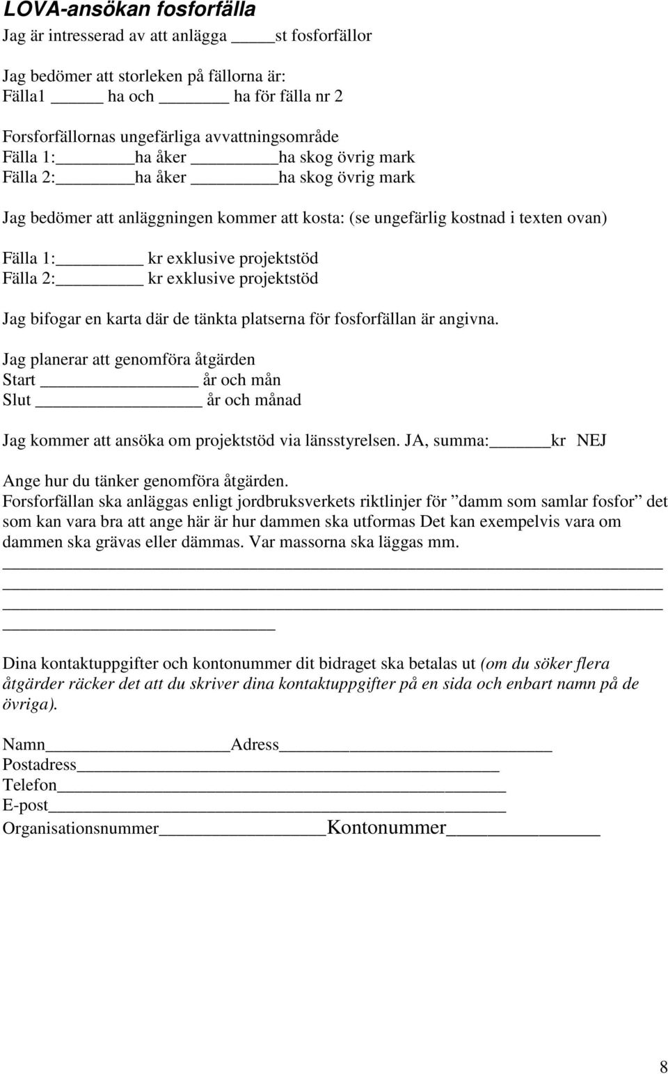 kr exklusive projektstöd Jag bifogar en karta där de tänkta platserna för fosforfällan är angivna.