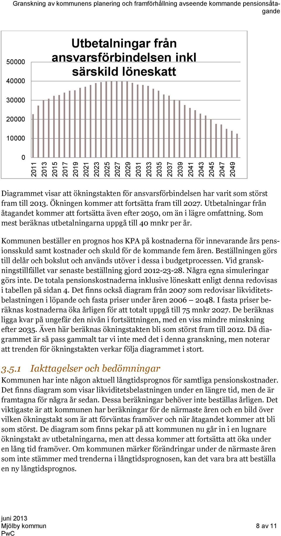 Ökningen kommer att fortsätta fram till 2027. Utbetalningar från åtagandet kommer att fortsätta även efter 2050, om än i lägre omfattning. Som mest beräknas utbetalningarna uppgå till 40 mnkr per år.