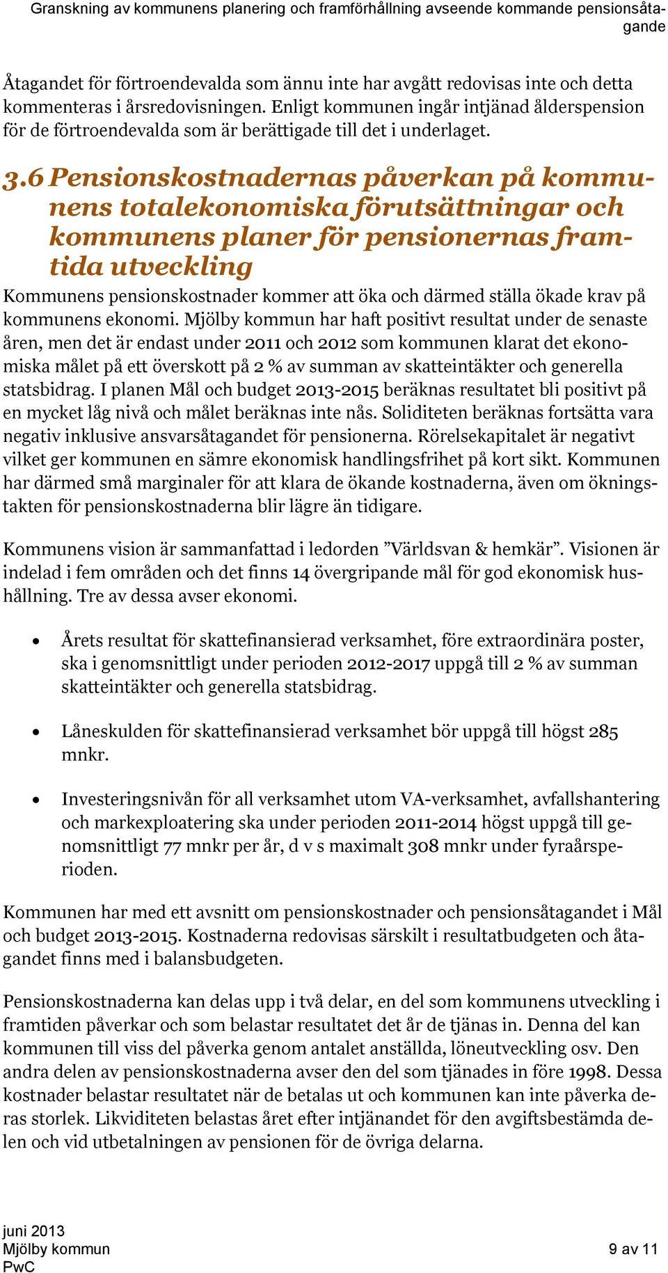 6 Pensionskostnadernas påverkan på kommunens totalekonomiska förutsättningar och kommunens planer för pensionernas framtida utveckling Kommunens pensionskostnader kommer att öka och därmed ställa