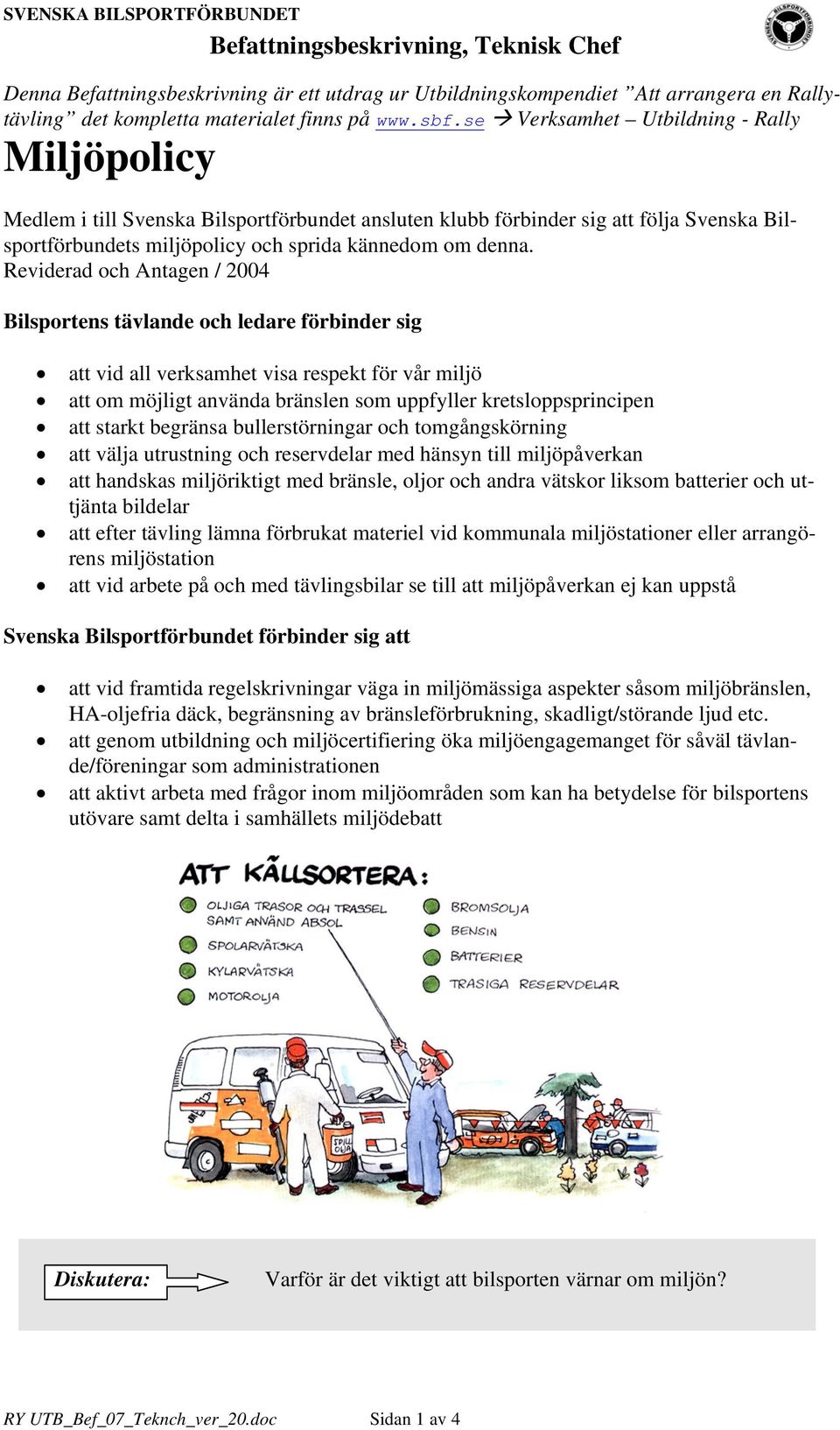 Reviderad och Antagen / 2004 Bilsportens tävlande och ledare förbinder sig att vid all verksamhet visa respekt för vår miljö att om möjligt använda bränslen som uppfyller kretsloppsprincipen att