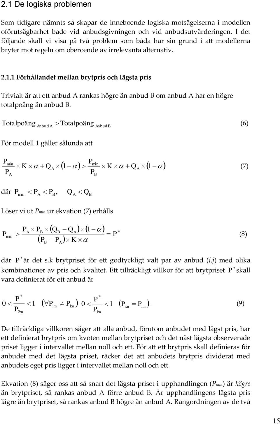 . Förhållandet mellan brytpris och lägsta pris Trivialt är att ett anbud rankas högre än anbud om anbud har en högre totalpoäng än anbud.