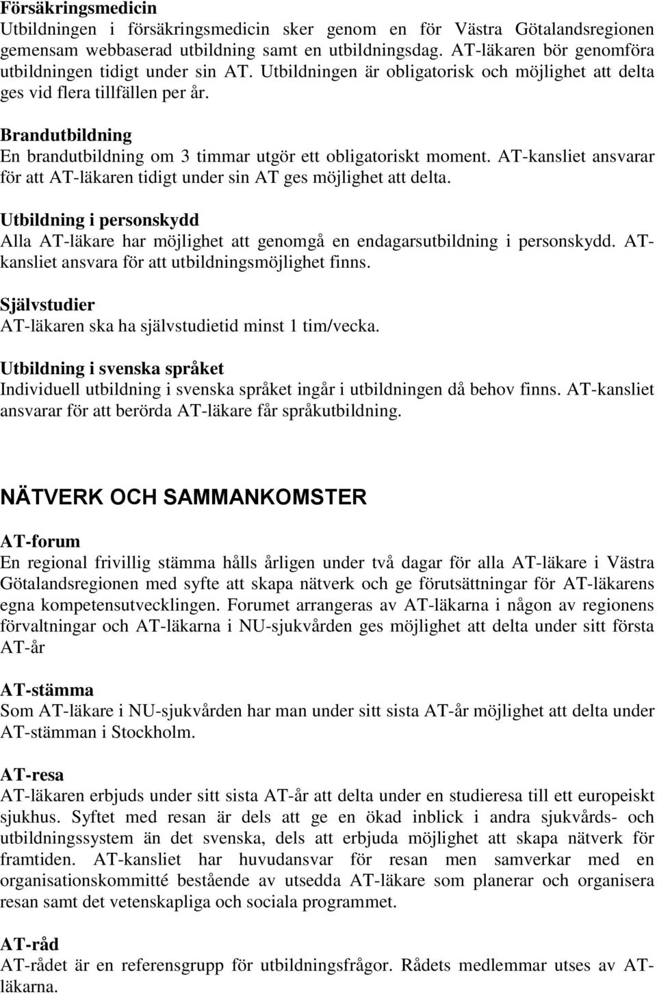 Brandutbildning En brandutbildning om 3 timmar utgör ett obligatoriskt moment. AT-kansliet ansvarar för att AT-läkaren tidigt under sin AT ges möjlighet att delta.