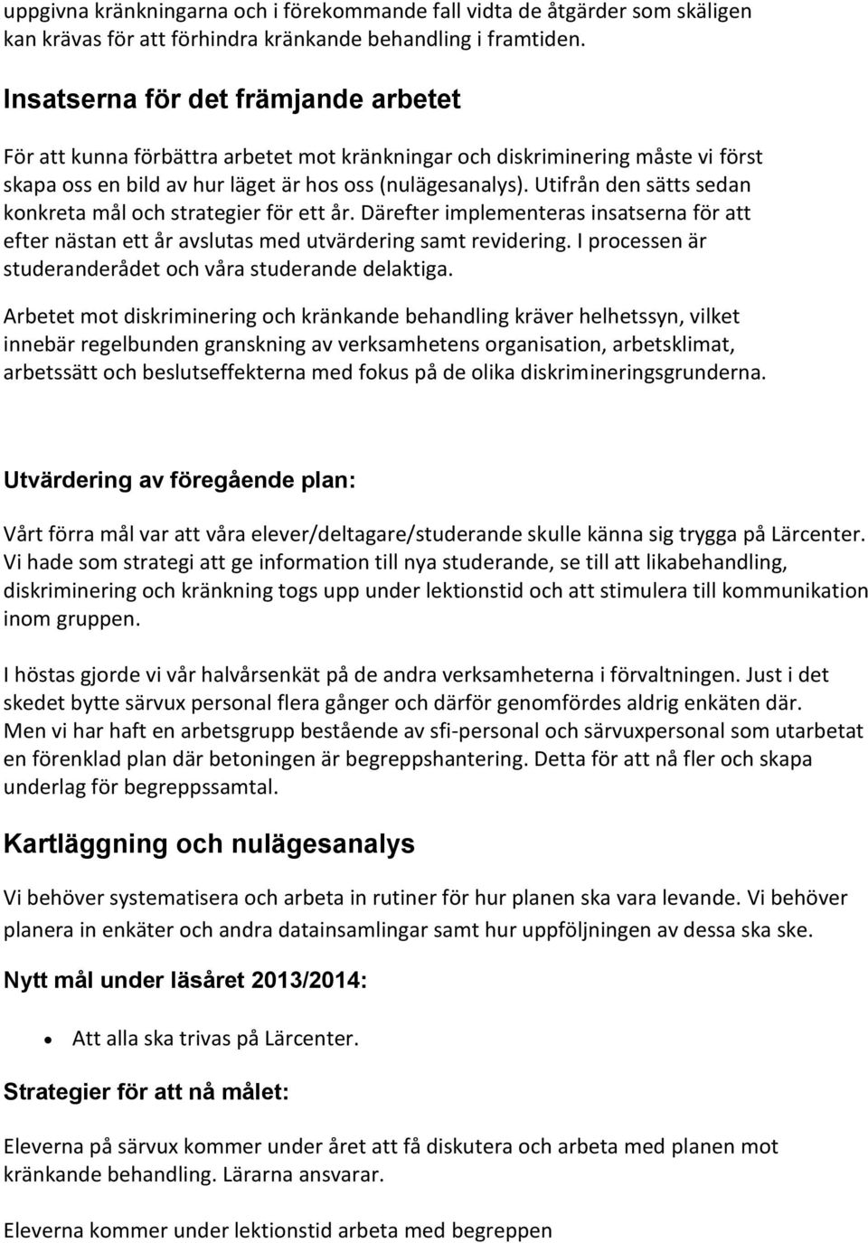 Utifrån den sätts sedan konkreta mål och strategier för ett år. Därefter implementeras insatserna för att efter nästan ett år avslutas med utvärdering samt revidering.