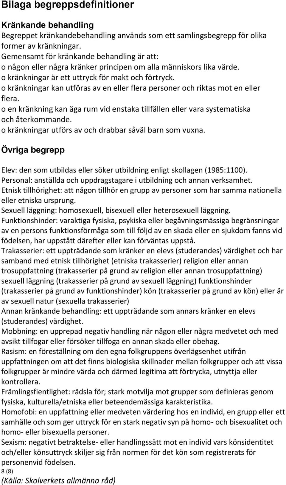 o kränkningar kan utföras av en eller flera personer och riktas mot en eller flera. o en kränkning kan äga rum vid enstaka tillfällen eller vara systematiska och återkommande.