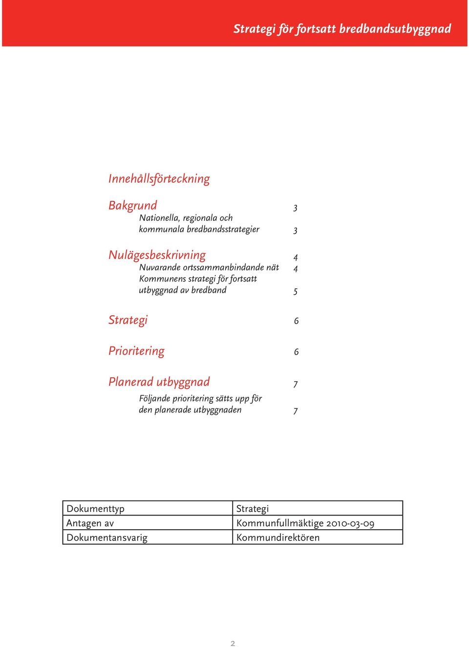 bredband 5 Strategi 6 Prioritering 6 Planerad utbyggnad 7 Följande prioritering sätts upp för den