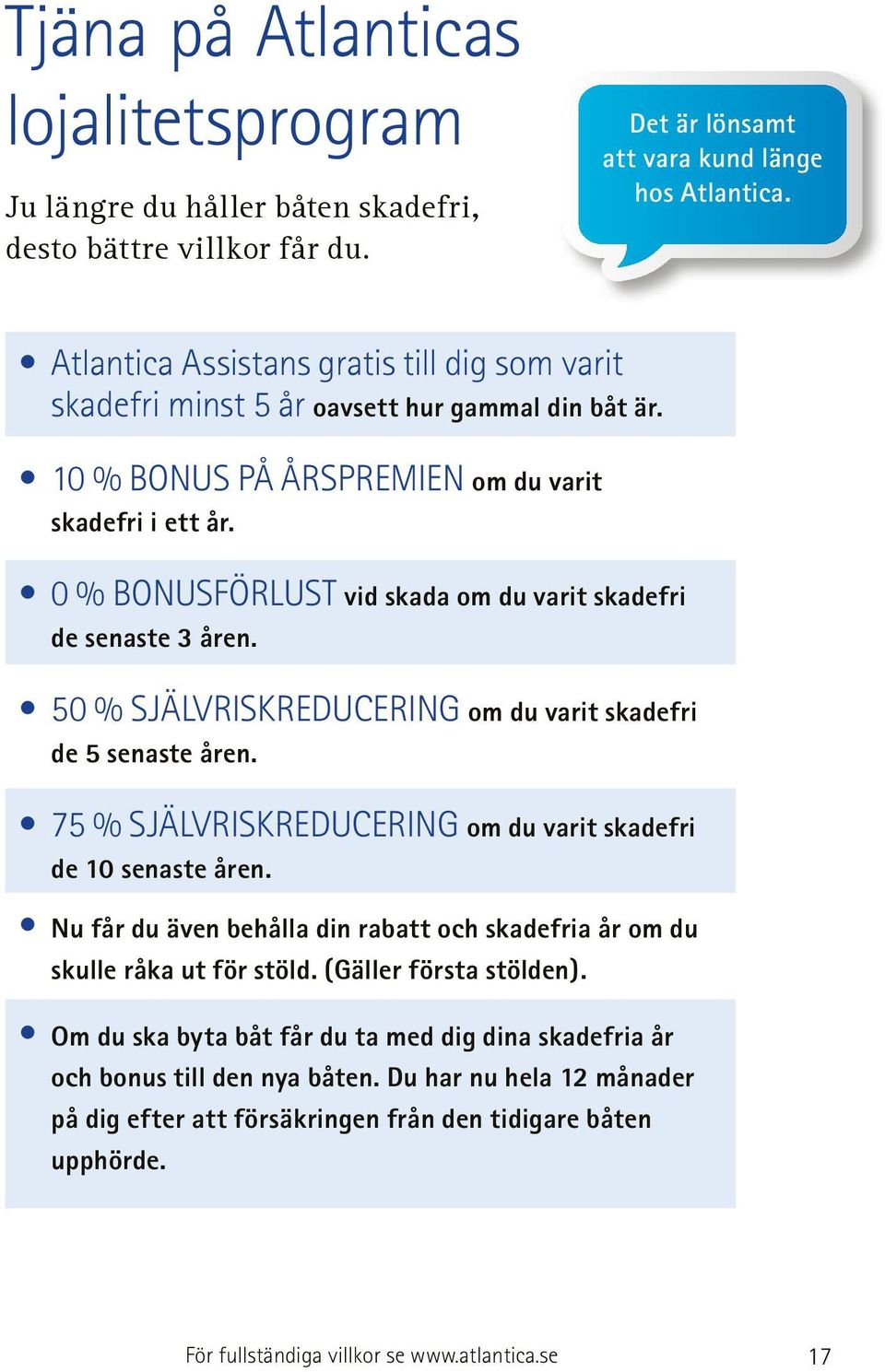 0 % BONUSFÖRLUST vid skada om du varit skadefri de senaste 3 åren. 50 % SJÄLVRISKREDUCERING om du varit skadefri de 5 senaste åren. 75 % SJÄLVRISKREDUCERING om du varit skadefri de 10 senaste åren.