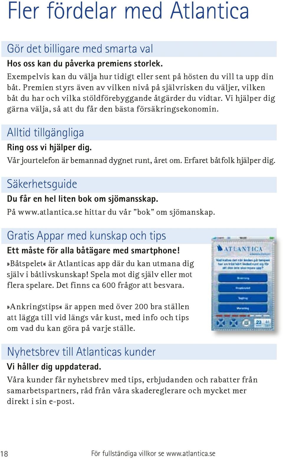 Alltid tillgängliga Ring oss vi hjälper dig. Vår jourtelefon är bemannad dygnet runt, året om. Erfaret båtfolk hjälper dig. Säkerhetsguide Du får en hel liten bok om sjömansskap. På www.atlantica.