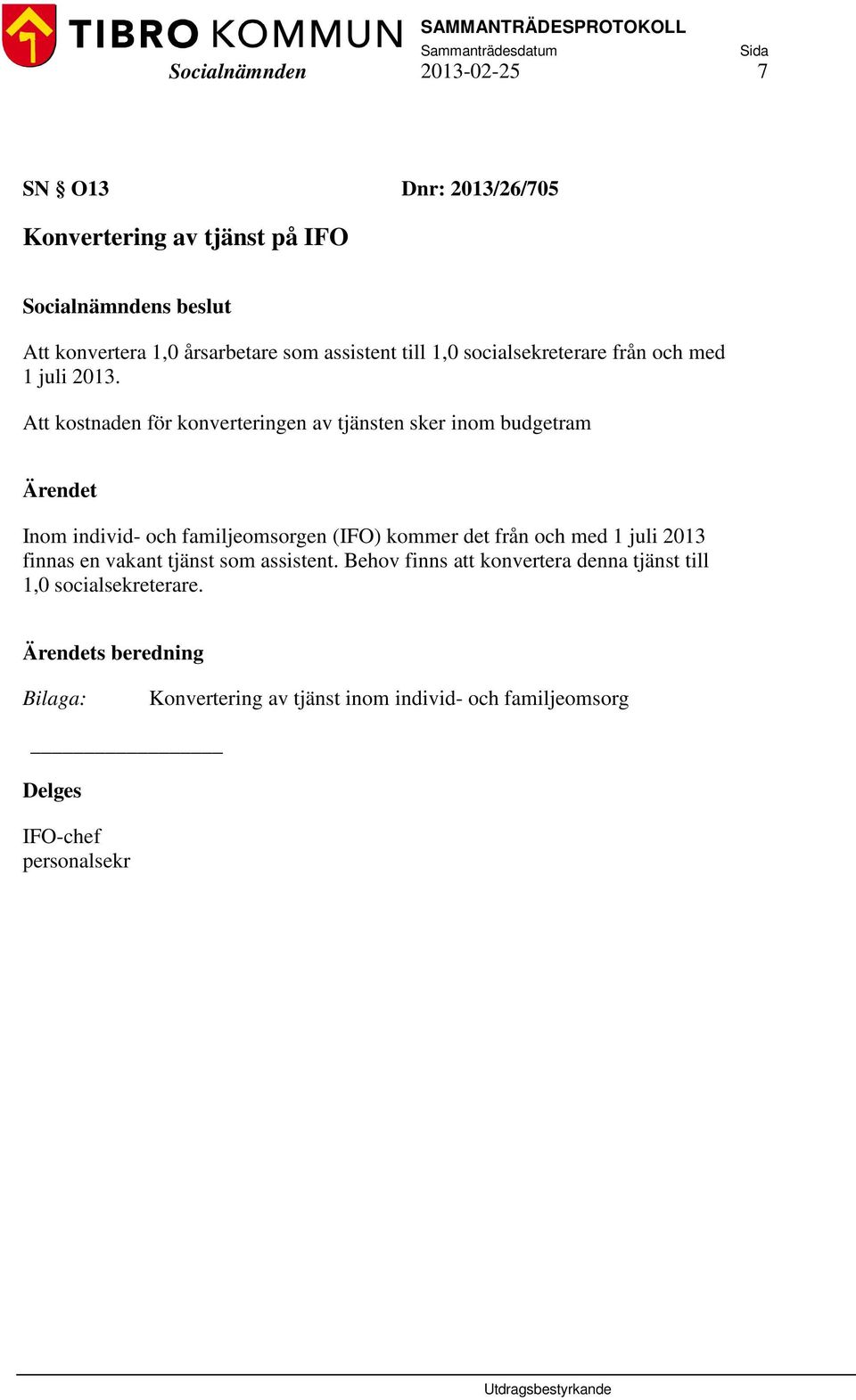 Att kostnaden för konverteringen av tjänsten sker inom budgetram Inom individ- och familjeomsorgen (IFO) kommer det från och med 1