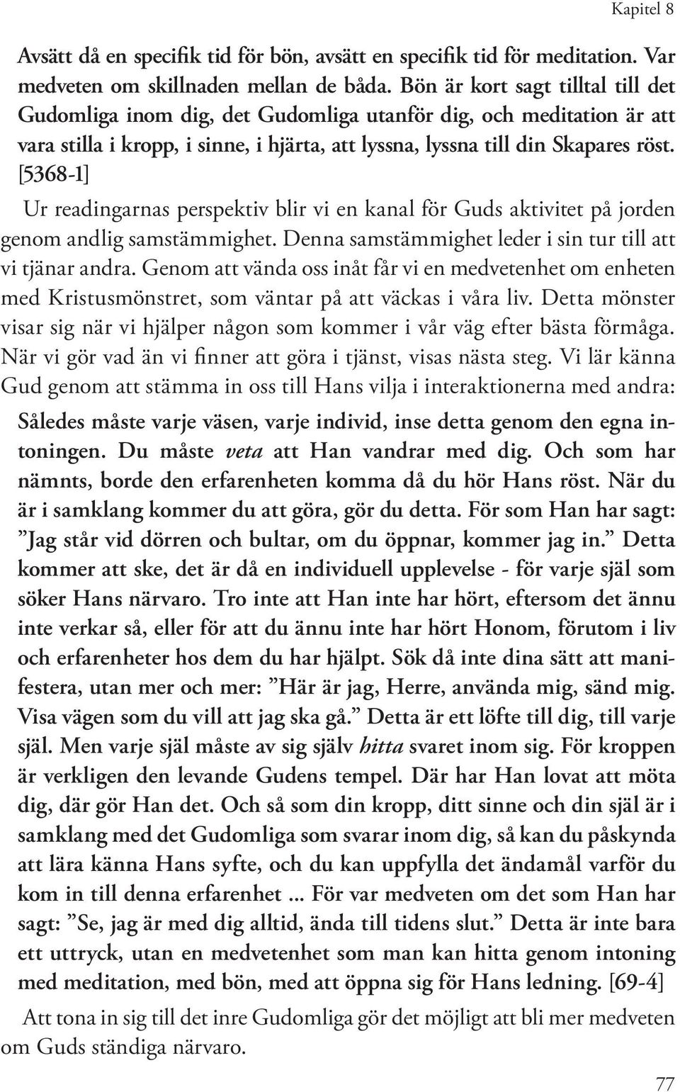 [5368-1] Ur readingarnas perspektiv blir vi en kanal för Guds aktivitet på jorden genom andlig samstämmighet. Denna samstämmighet leder i sin tur till att vi tjänar andra.