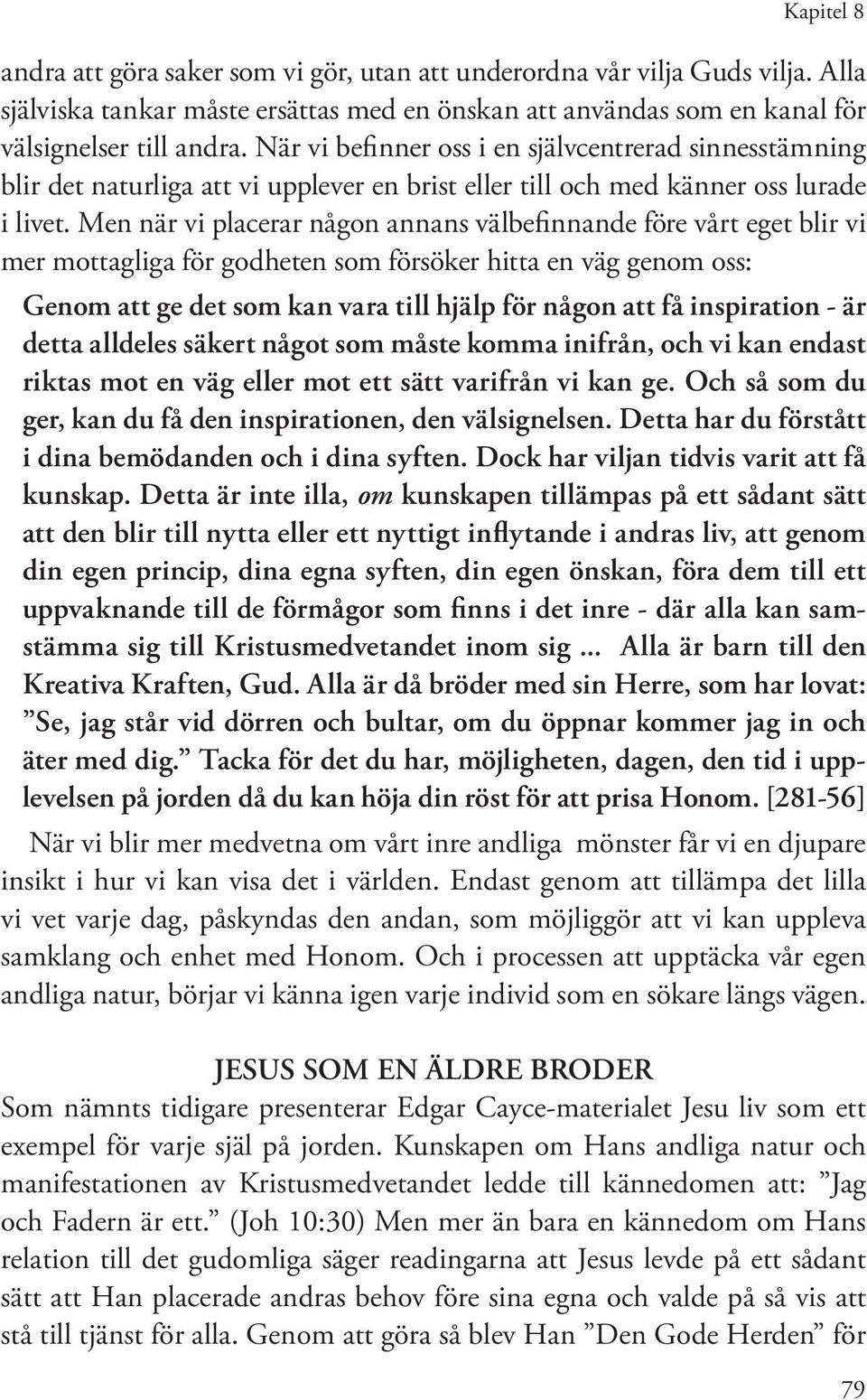 Men när vi placerar någon annans välbefinnande före vårt eget blir vi mer mottagliga för godheten som försöker hitta en väg genom oss: Genom att ge det som kan vara till hjälp för någon att få